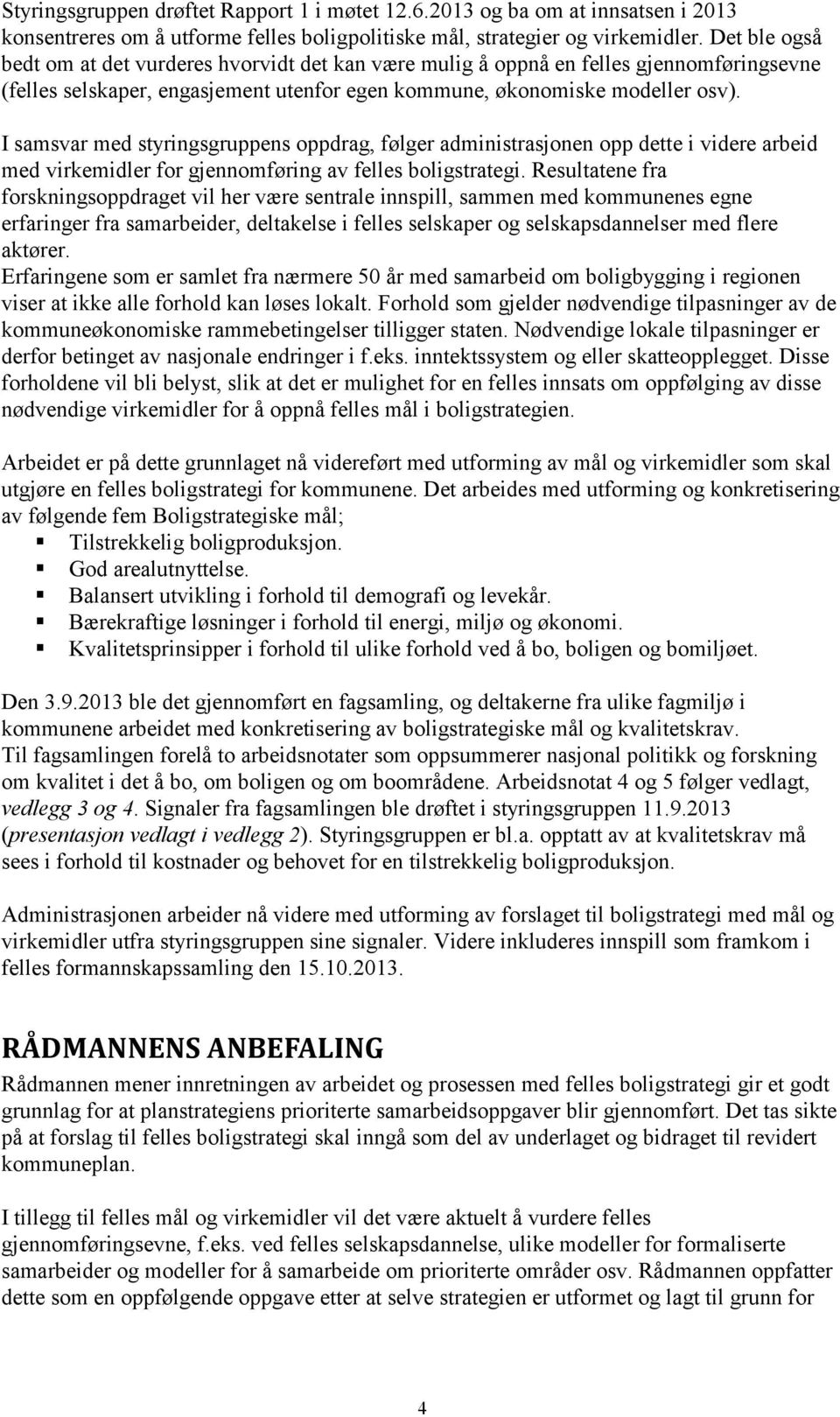 I samsvar med styringsgruppens oppdrag, følger administrasjonen opp dette i videre arbeid med virkemidler for gjennomføring av felles boligstrategi.