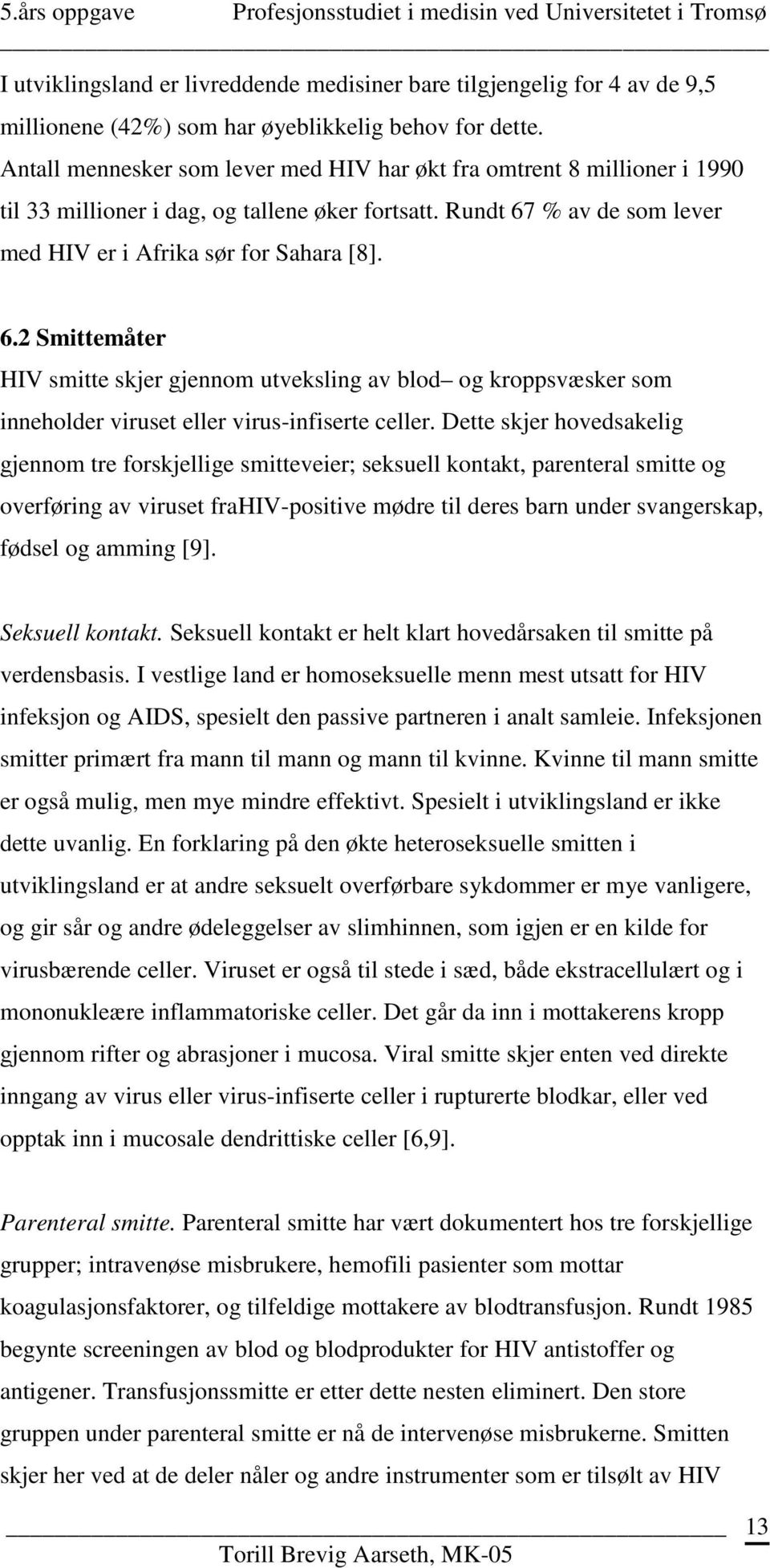 % av de som lever med HIV er i Afrika sør for Sahara [8]. 6.2 Smittemåter HIV smitte skjer gjennom utveksling av blod og kroppsvæsker som inneholder viruset eller virus-infiserte celler.