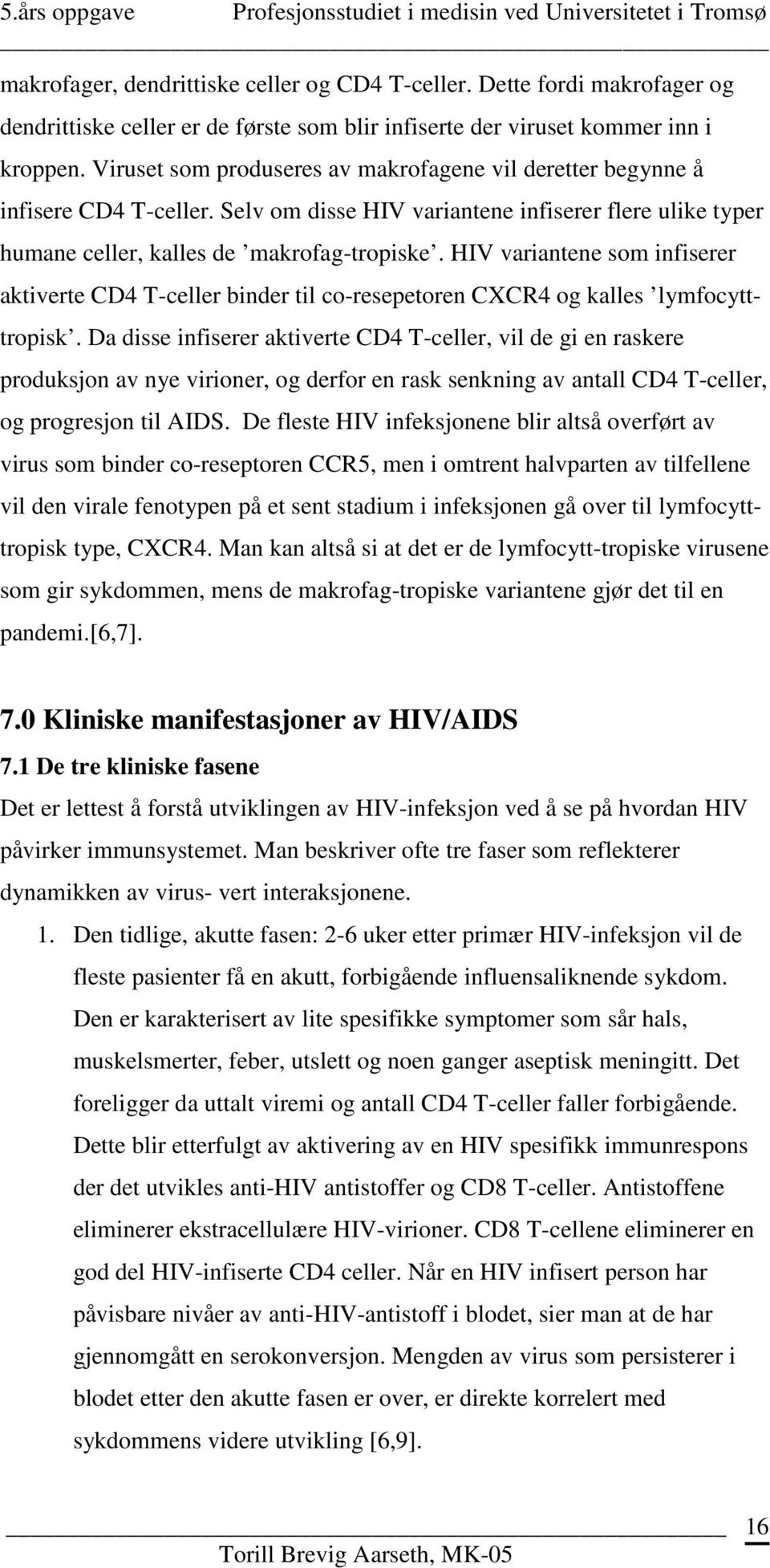 HIV variantene som infiserer aktiverte CD4 T-celler binder til co-resepetoren CXCR4 og kalles lymfocytttropisk.