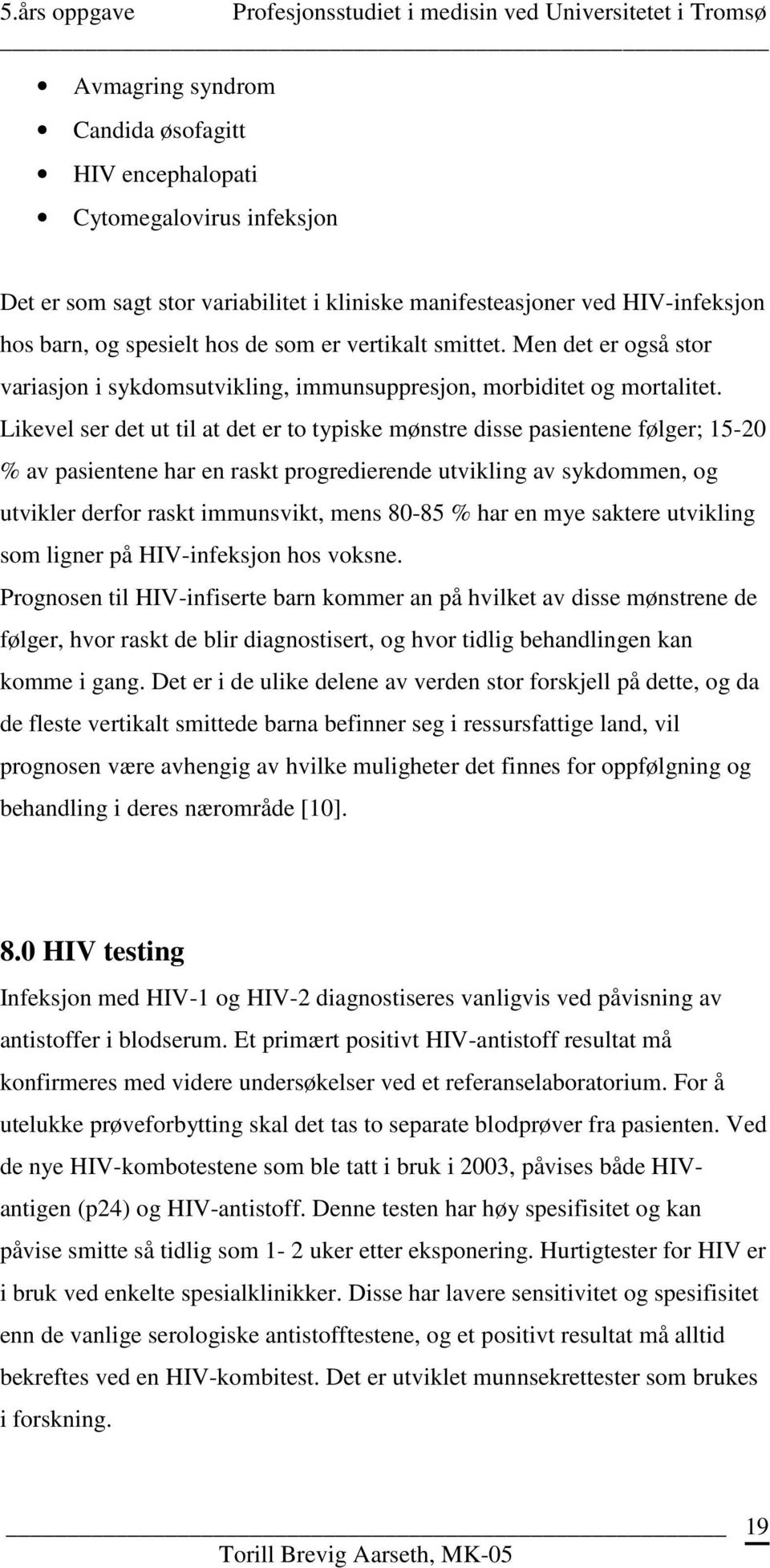 Likevel ser det ut til at det er to typiske mønstre disse pasientene følger; 15-20 % av pasientene har en raskt progredierende utvikling av sykdommen, og utvikler derfor raskt immunsvikt, mens 80-85