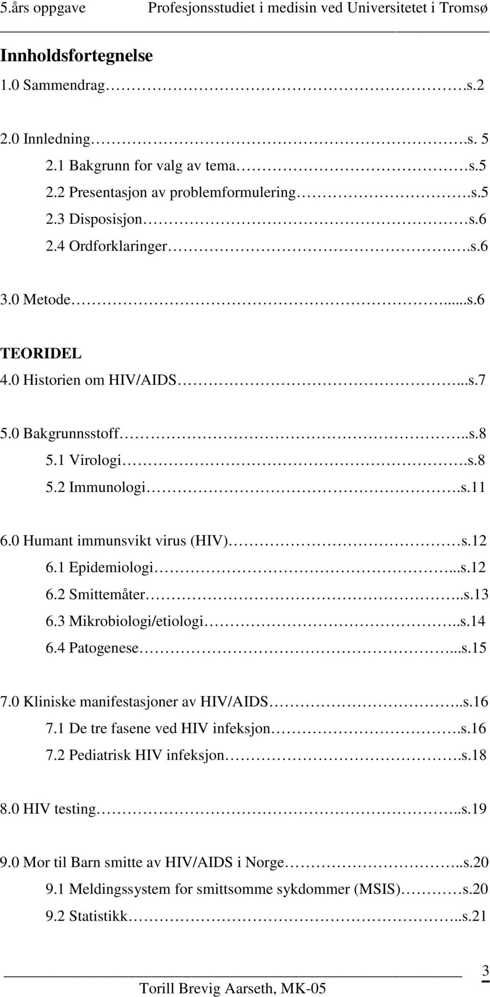 .s.13 6.3 Mikrobiologi/etiologi..s.14 6.4 Patogenese...s.15 7.0 Kliniske manifestasjoner av HIV/AIDS..s.16 7.1 De tre fasene ved HIV infeksjon.s.16 7.2 Pediatrisk HIV infeksjon.