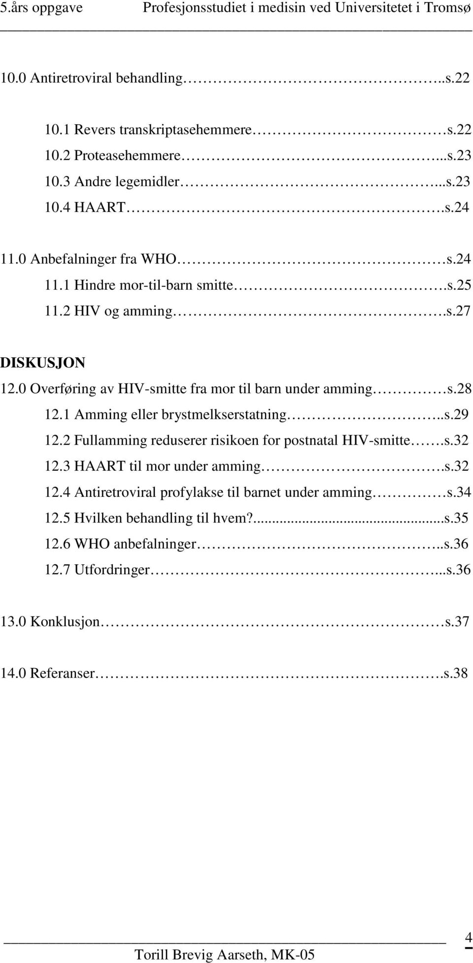 28 12.1 Amming eller brystmelkserstatning..s.29 12.2 Fullamming reduserer risikoen for postnatal HIV-smitte.s.32 12.