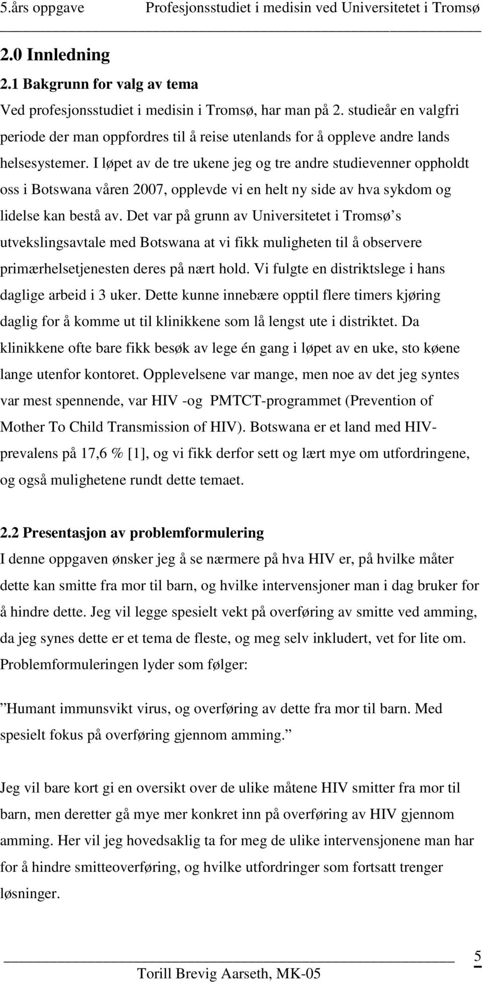 I løpet av de tre ukene jeg og tre andre studievenner oppholdt oss i Botswana våren 2007, opplevde vi en helt ny side av hva sykdom og lidelse kan bestå av.