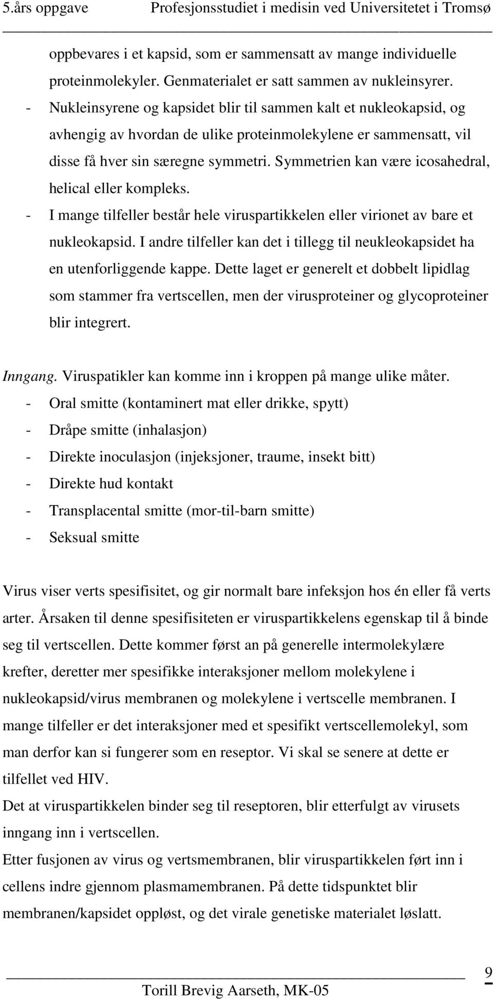 Symmetrien kan være icosahedral, helical eller kompleks. - I mange tilfeller består hele viruspartikkelen eller virionet av bare et nukleokapsid.