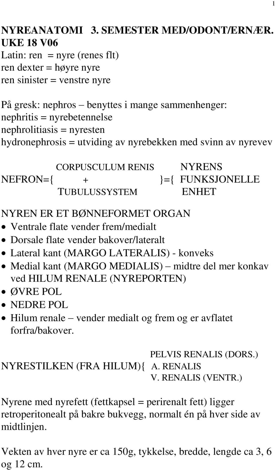 hydronephrosis = utviding av nyrebekken med svinn av nyrevev CORPUSCULUM RENIS NYRENS NEFRON={ + }={ FUNKSJONELLE TUBULUSSYSTEM ENHET NYREN ER ET BØNNEFORMET ORGAN Ventrale flate vender frem/medialt