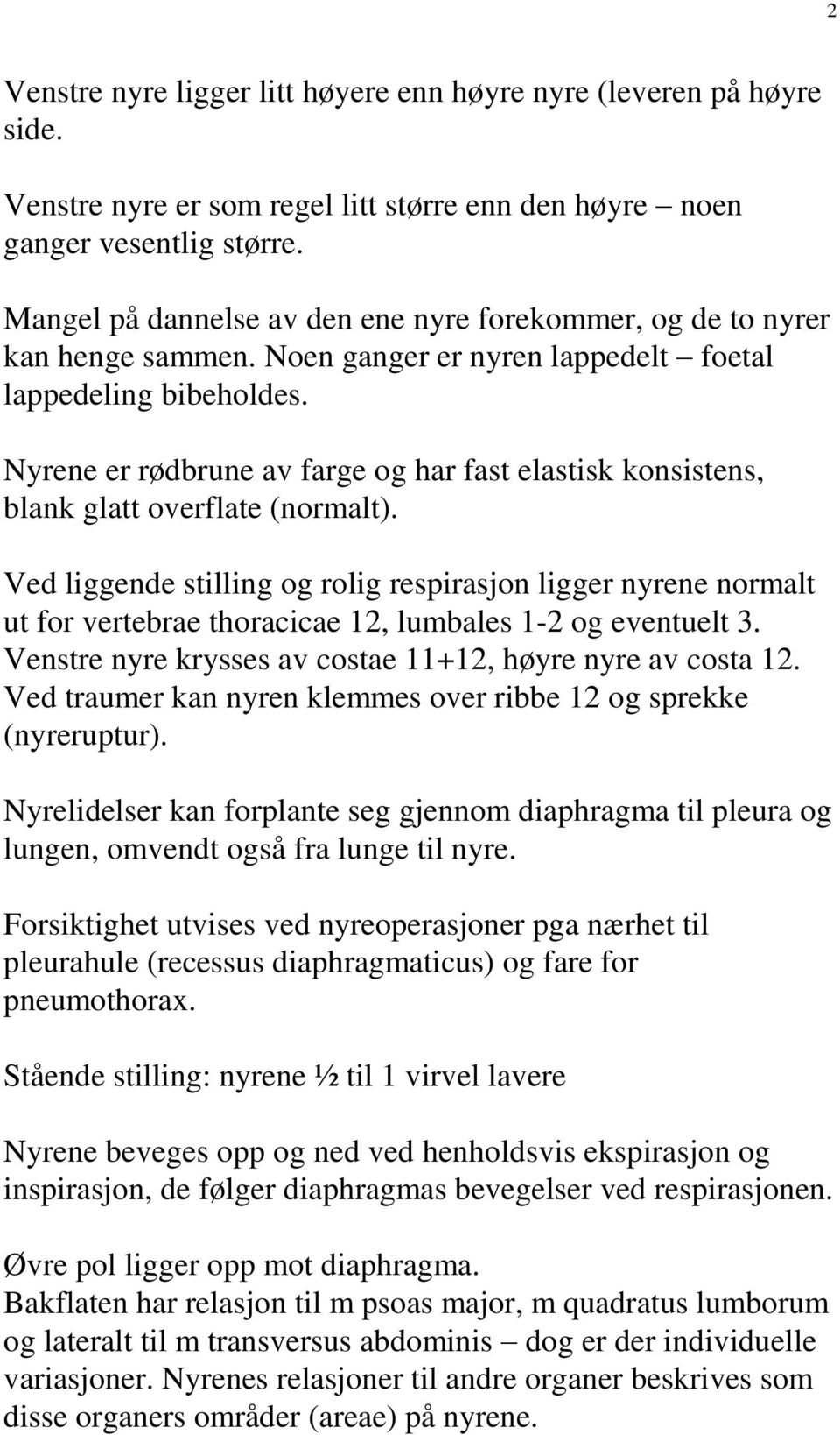 Nyrene er rødbrune av farge og har fast elastisk konsistens, blank glatt overflate (normalt).