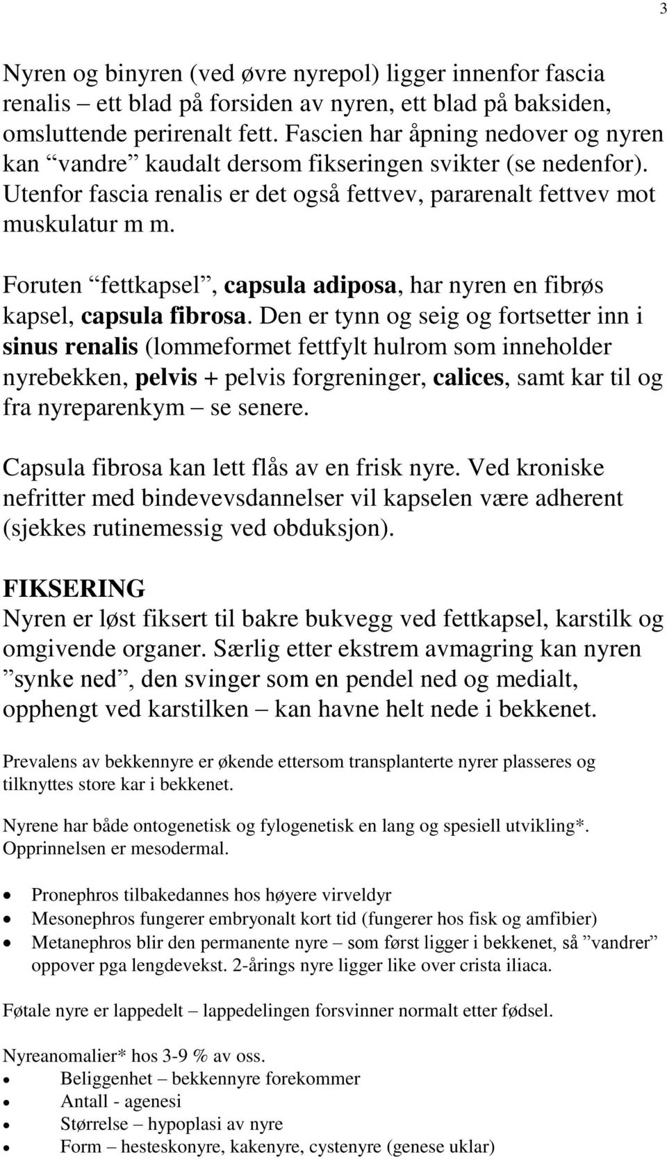 Foruten fettkapsel, capsula adiposa, har nyren en fibrøs kapsel, capsula fibrosa.