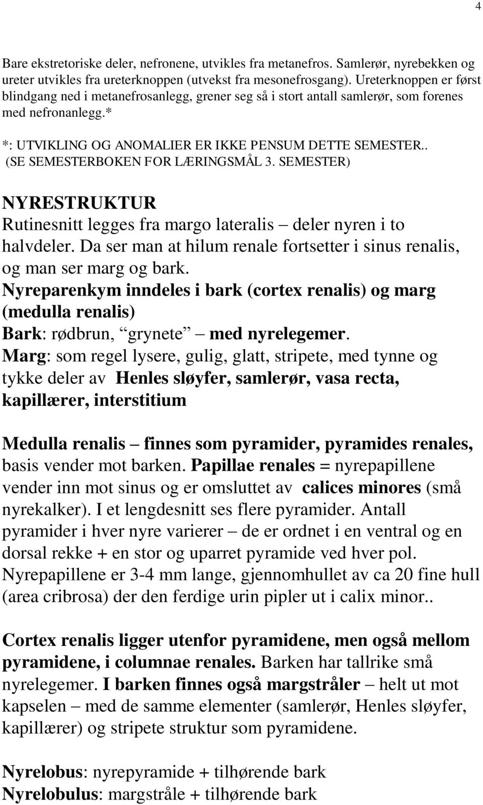 . (SE SEMESTERBOKEN FOR LÆRINGSMÅL 3. SEMESTER) NYRESTRUKTUR Rutinesnitt legges fra margo lateralis deler nyren i to halvdeler.