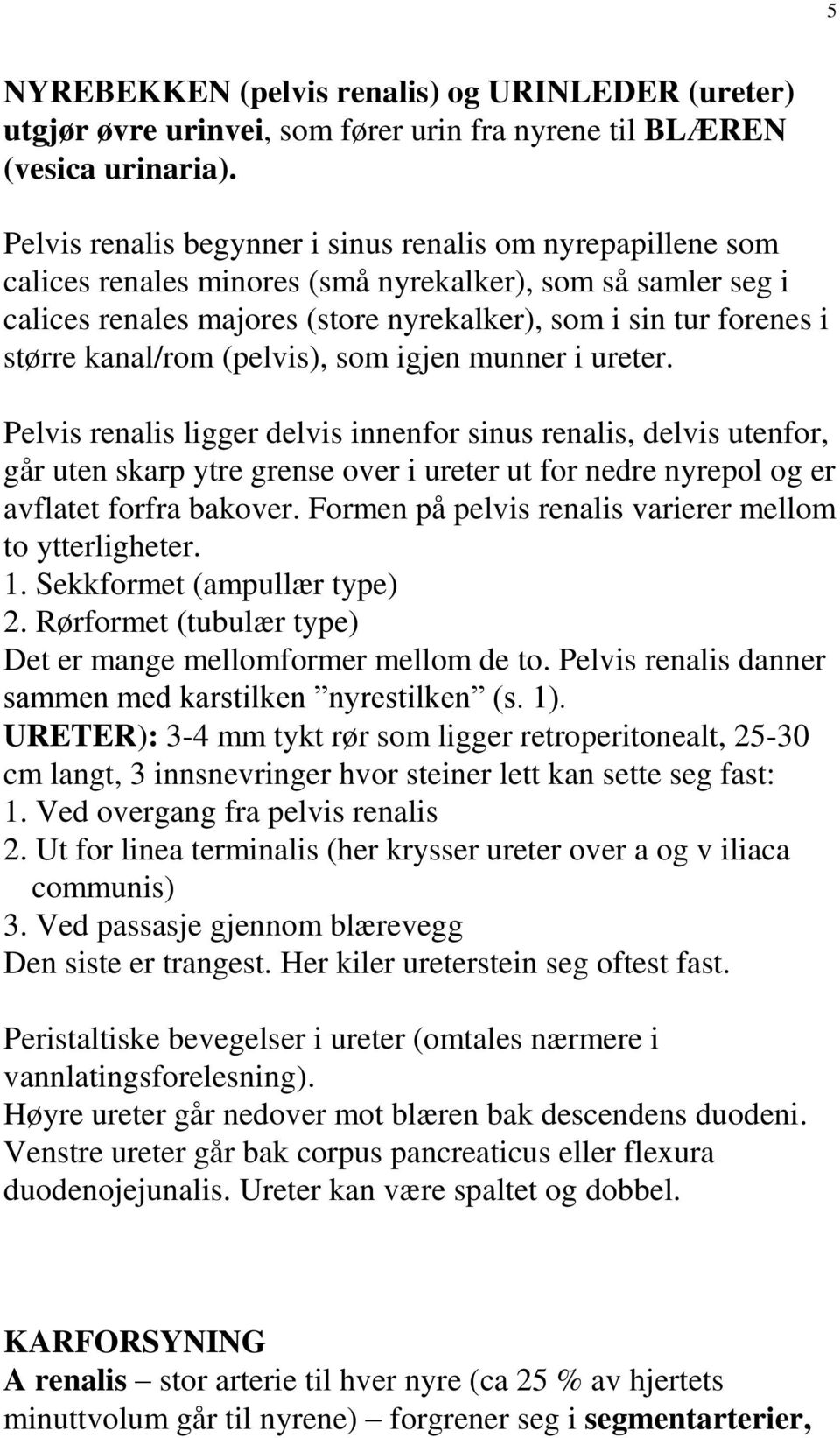 kanal/rom (pelvis), som igjen munner i ureter.