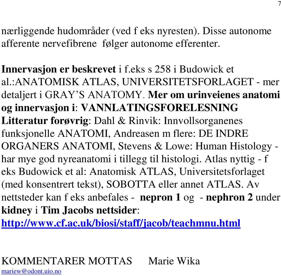 Mer om urinveienes anatomi og innervasjon i: VANNLATINGSFORELESNING Litteratur forøvrig: Dahl & Rinvik: Innvollsorganenes funksjonelle ANATOMI, Andreasen m flere: DE INDRE ORGANERS ANATOMI, Stevens &