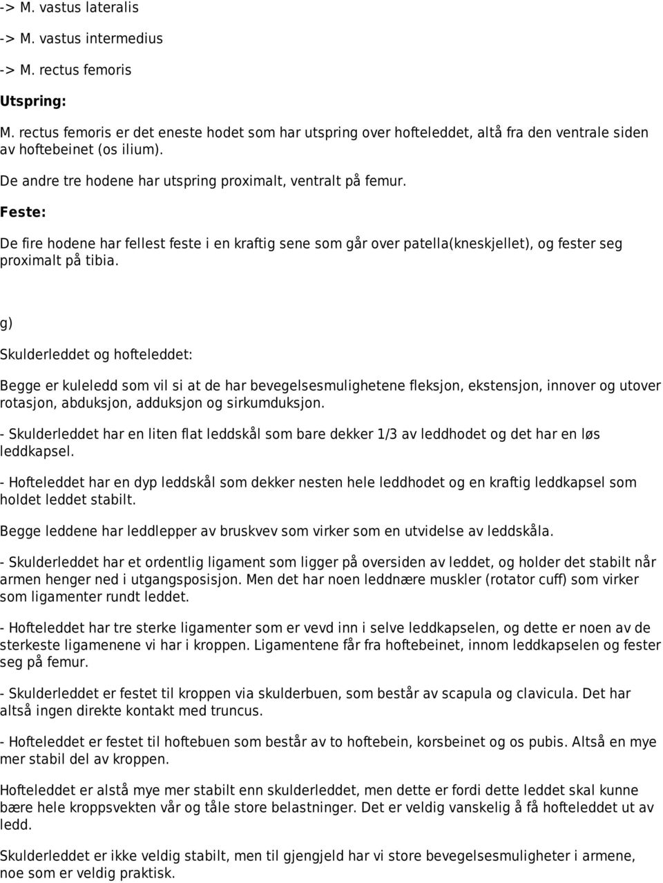 g) Skulderleddet og hofteleddet: Begge er kuleledd som vil si at de har bevegelsesmulighetene fleksjon, ekstensjon, innover og utover rotasjon, abduksjon, adduksjon og sirkumduksjon.