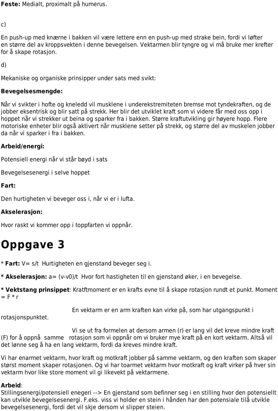 d) Mekaniske og organiske prinsipper under sats med svikt: Bevegelsesmengde: Når vi svikter i hofte og kneledd vil musklene i underekstremiteten bremse mot tyndekraften, og de jobber eksentrisk og