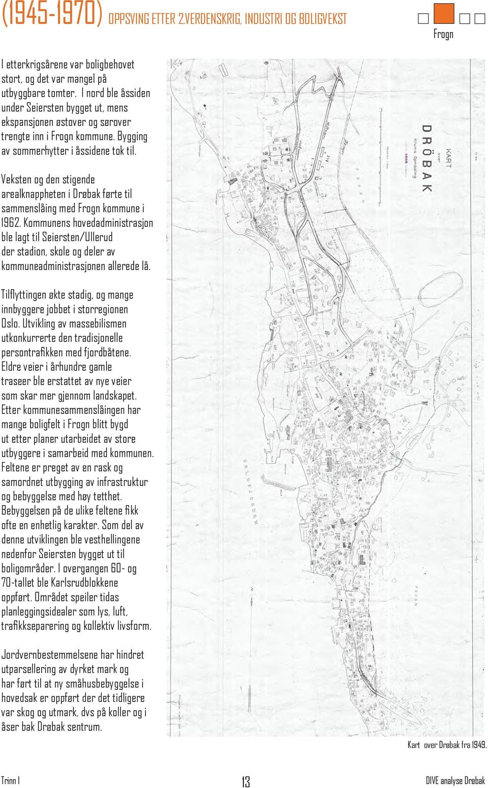 Veksten og den stigende arealknappheten i Drøbak førte til sammenslåing med Frogn kommune i 1962.