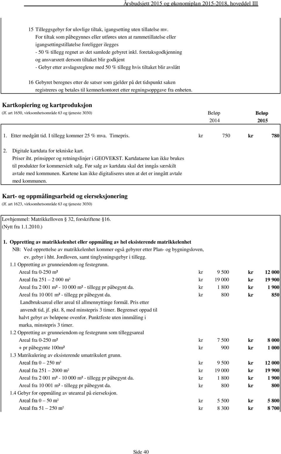 foretaksgodkjenning og ansvarsrett dersom tiltaket blir godkjent - Gebyr etter avslagsreglene med 50 % tillegg hvis tiltaket blir avslått 16 Gebyret beregnes etter de satser som gjelder på det