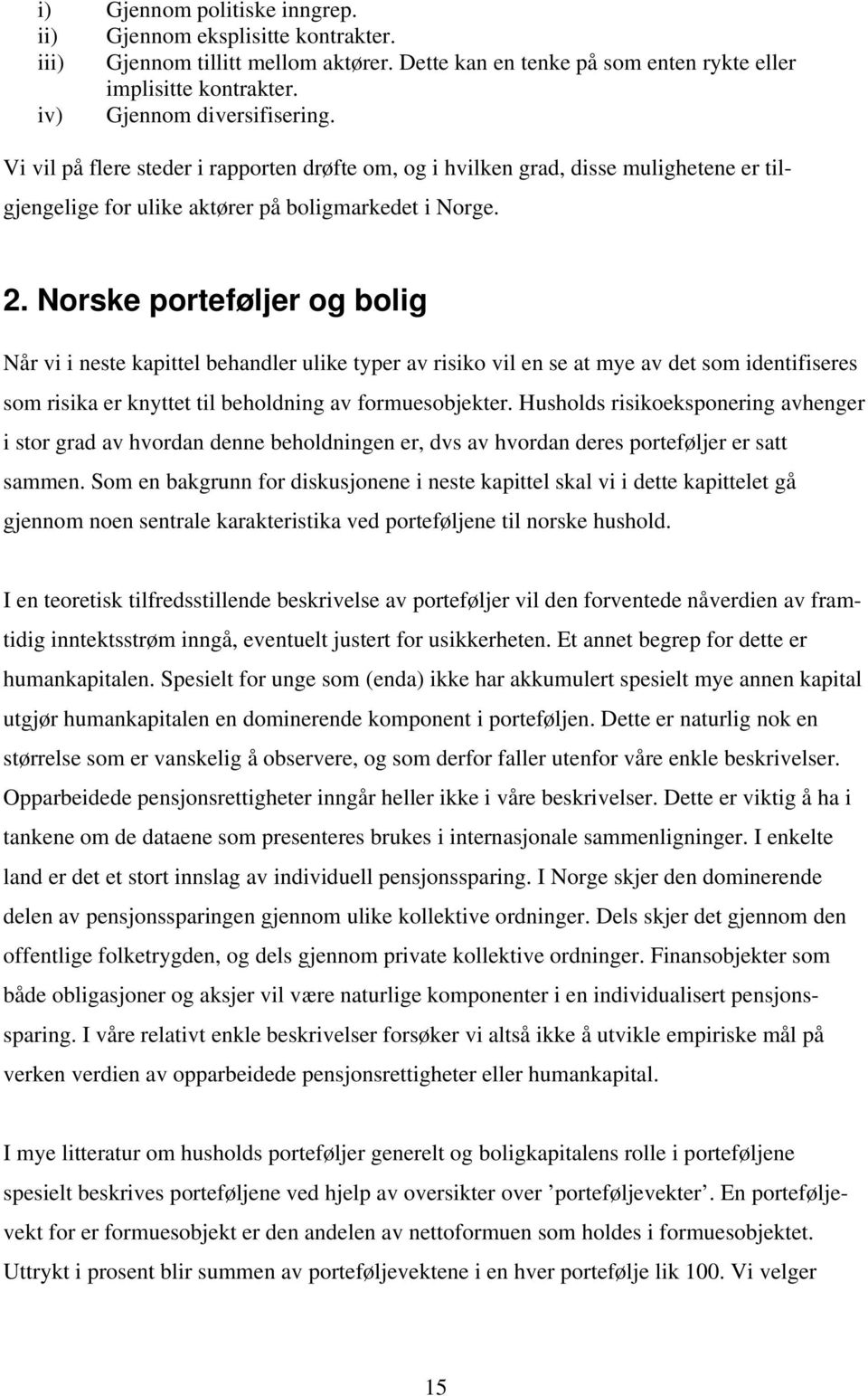 Norske porteføljer og bolig Når vi i neste kapittel behandler ulike typer av risiko vil en se at mye av det som identifiseres som risika er knyttet til beholdning av formuesobjekter.