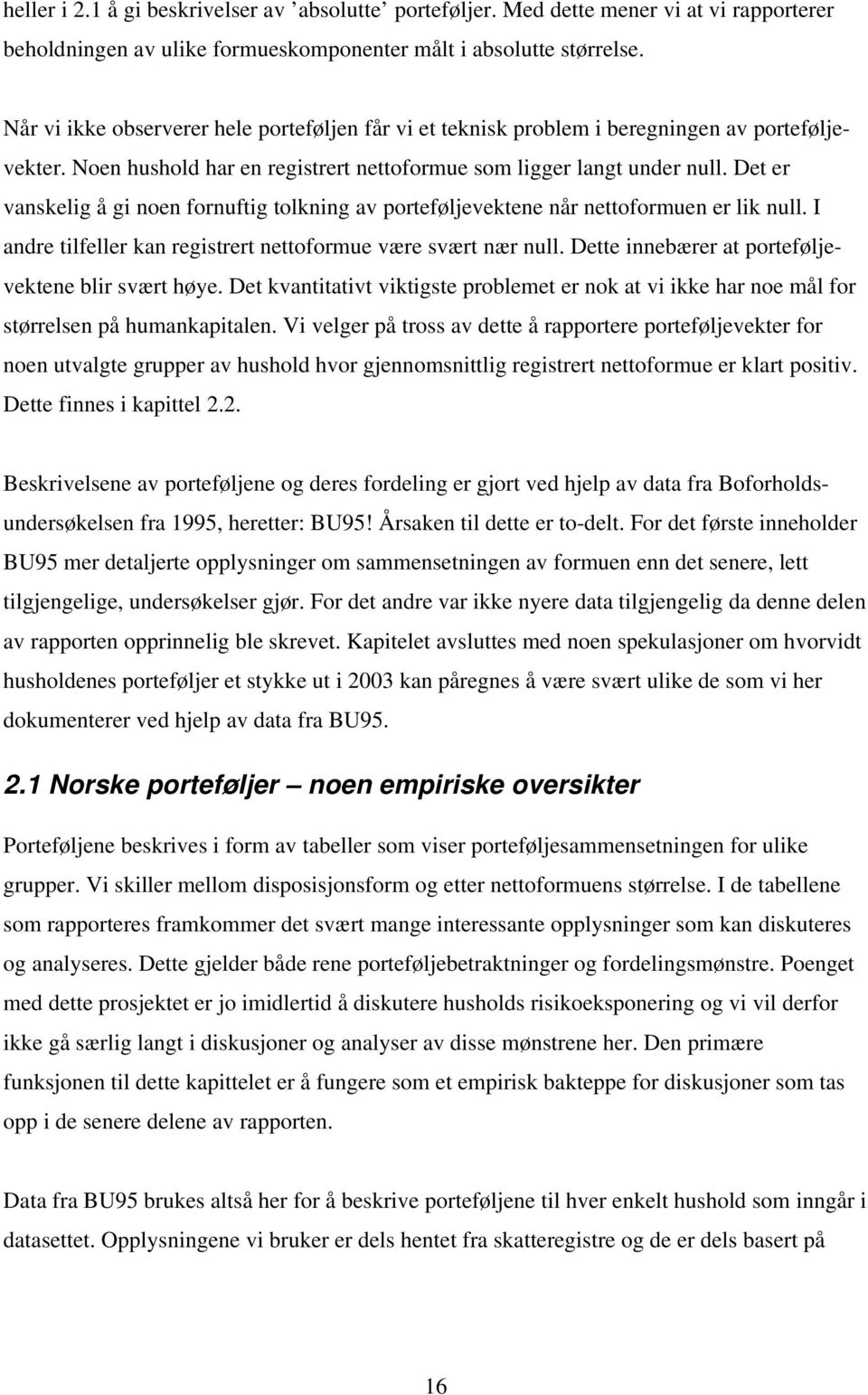 Det er vanskelig å gi noen fornuftig tolkning av porteføljevektene når nettoformuen er lik null. I andre tilfeller kan registrert nettoformue være svært nær null.