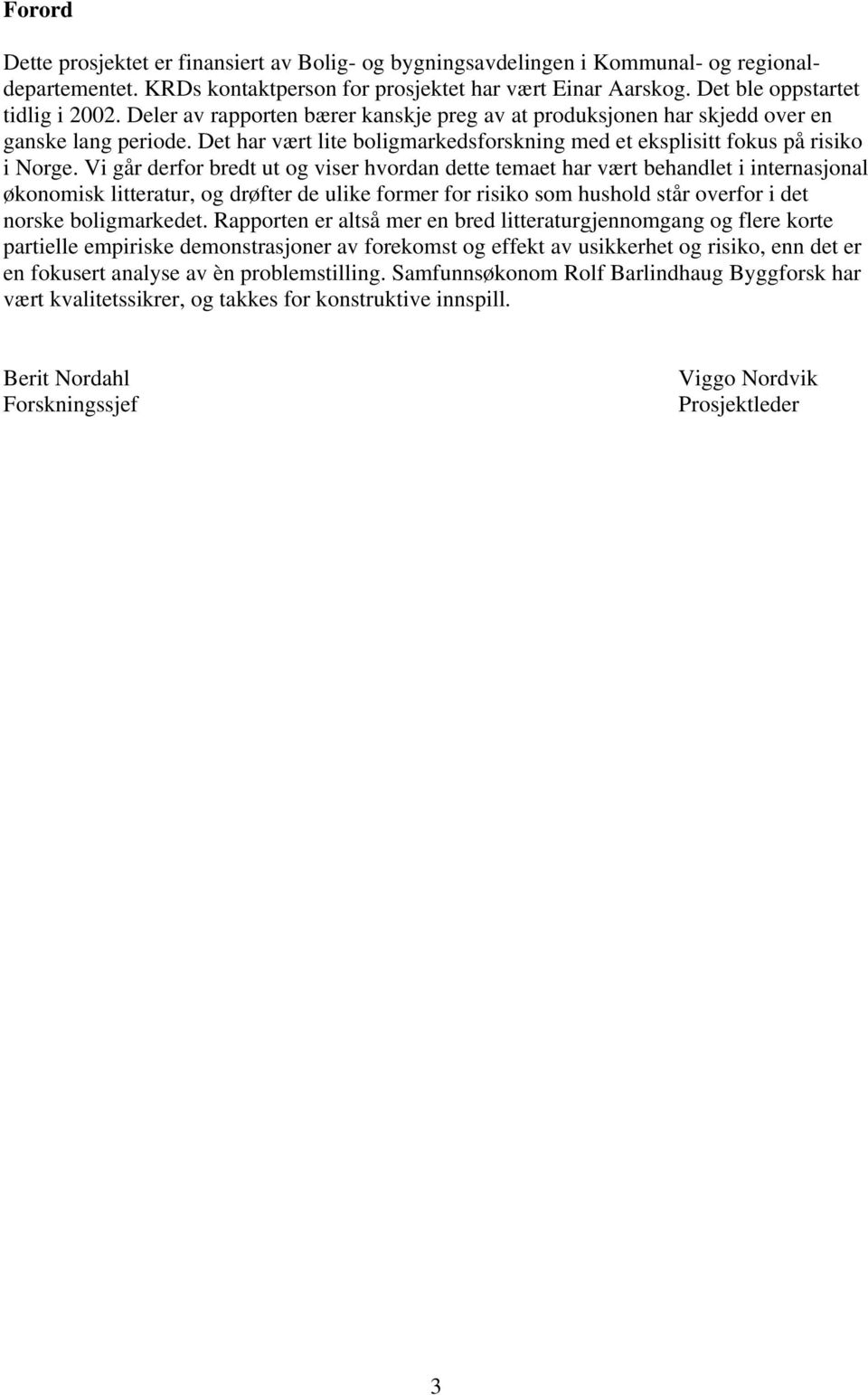 Vi går derfor bredt ut og viser hvordan dette temaet har vært behandlet i internasjonal økonomisk litteratur, og drøfter de ulike former for risiko som hushold står overfor i det norske boligmarkedet.