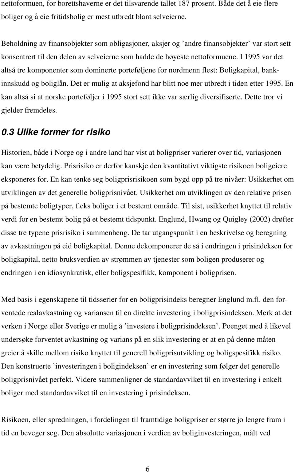 I 1995 var det altså tre komponenter som dominerte porteføljene for nordmenn flest: Boligkapital, bankinnskudd og boliglån. Det er mulig at aksjefond har blitt noe mer utbredt i tiden etter 1995.