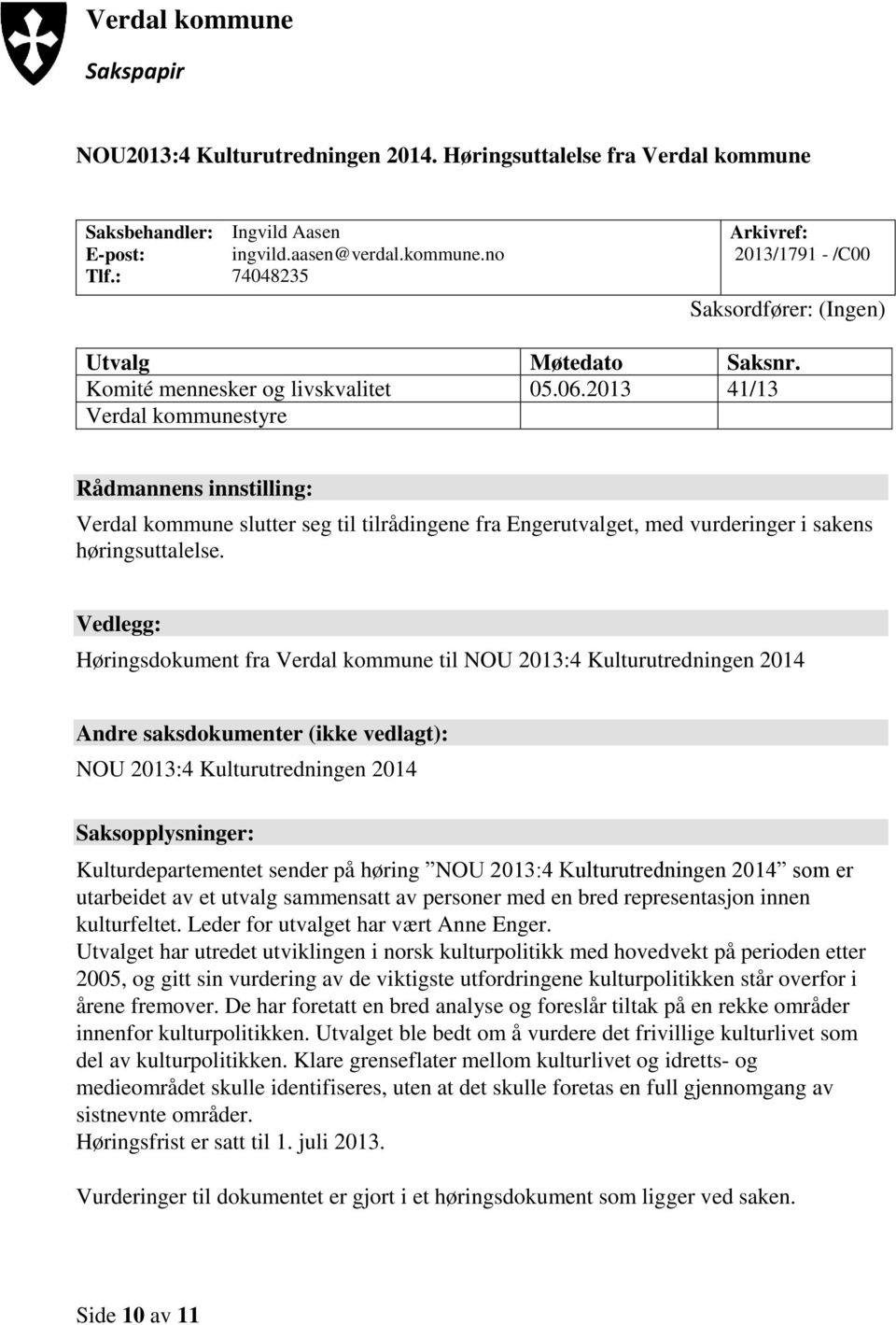 Vedlegg: Høringsdokument fra Verdal kommune til NOU 2013:4 Kulturutredningen 2014 Andre saksdokumenter (ikke vedlagt): NOU 2013:4 Kulturutredningen 2014 Saksopplysninger: Kulturdepartementet sender