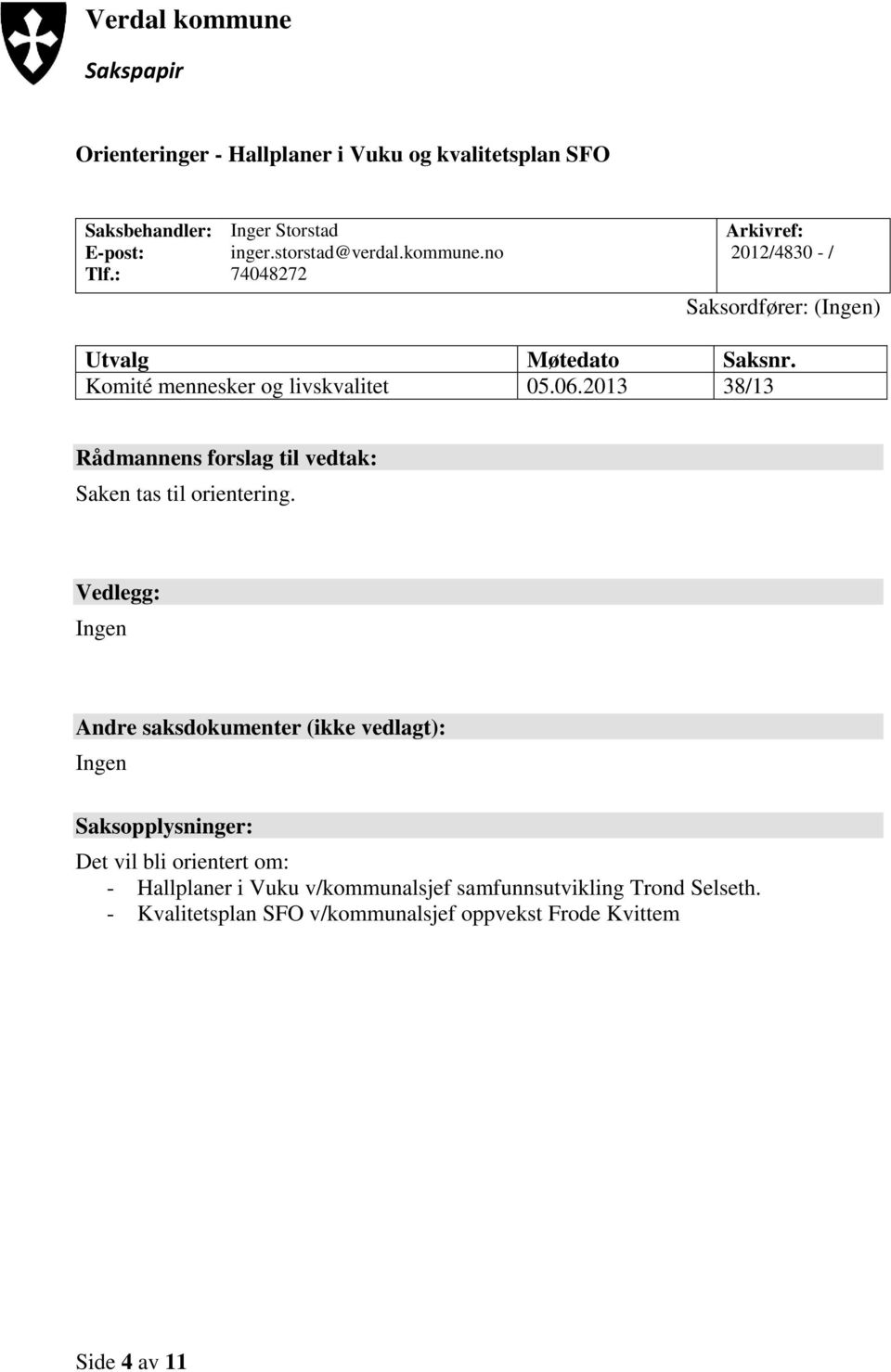 2013 38/13 Rådmannens forslag til vedtak: Saken tas til orientering.