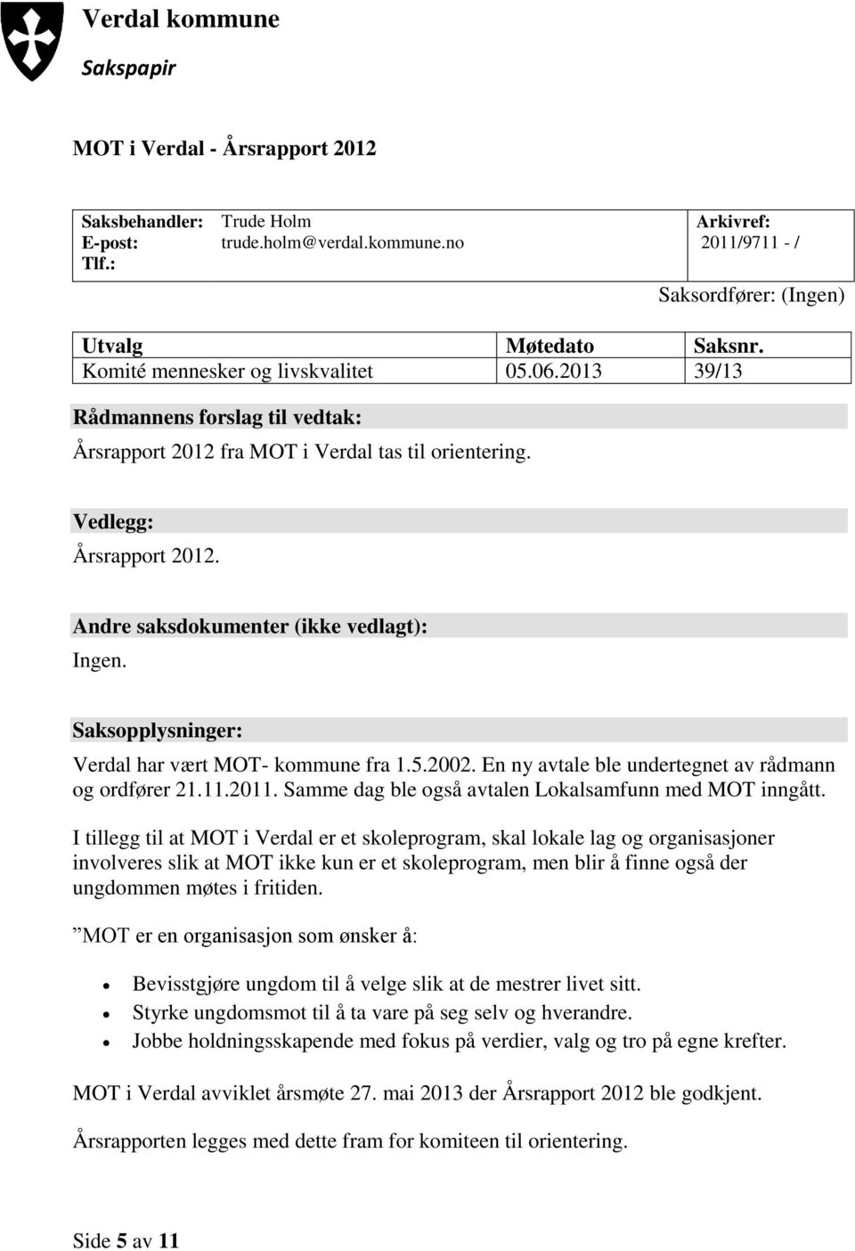 Andre saksdokumenter (ikke vedlagt): Ingen. Saksopplysninger: Verdal har vært MOT- kommune fra 1.5.2002. En ny avtale ble undertegnet av rådmann og ordfører 21.11.2011.