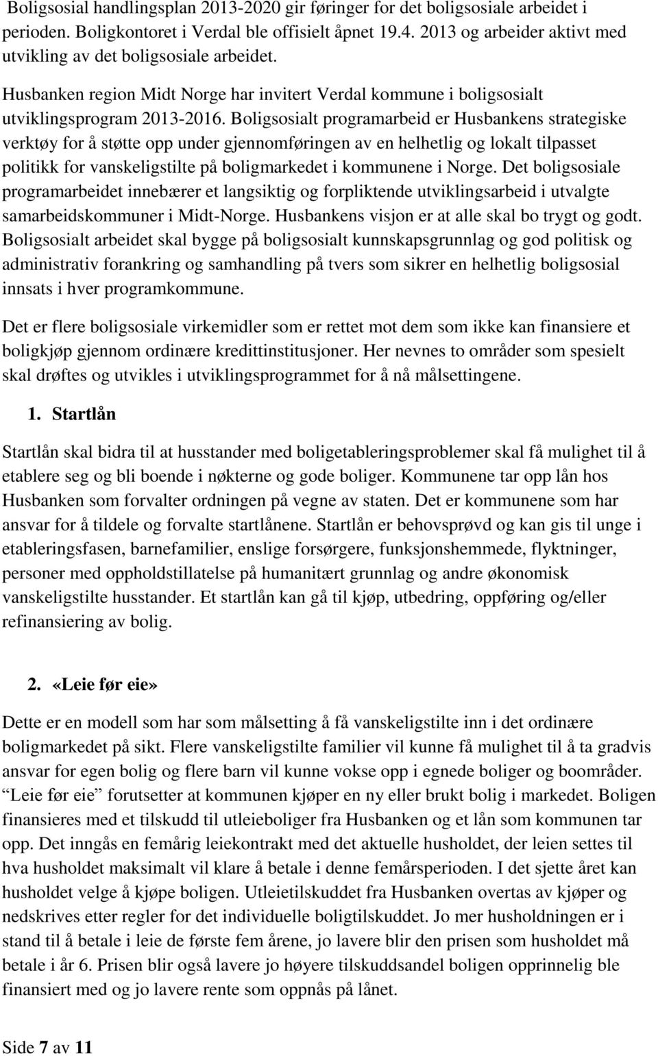 Boligsosialt programarbeid er Husbankens strategiske verktøy for å støtte opp under gjennomføringen av en helhetlig og lokalt tilpasset politikk for vanskeligstilte på boligmarkedet i kommunene i