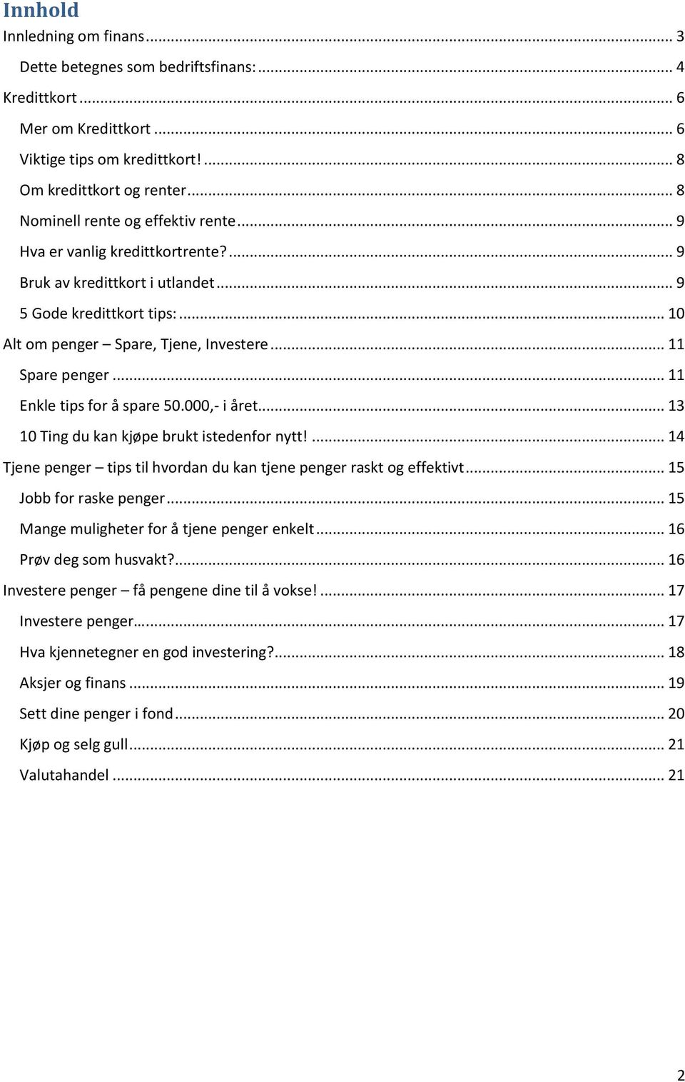 .. 11 Spare penger... 11 Enkle tips for å spare 50.000,- i året... 13 10 Ting du kan kjøpe brukt istedenfor nytt!... 14 Tjene penger tips til hvordan du kan tjene penger raskt og effektivt.