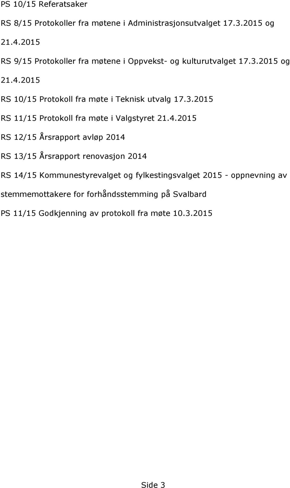 2015 RS 10/15 Protokoll fra møte i Teknisk utvalg 17.3.2015 RS 11/15 Protokoll fra møte i Valgstyret 21.4.