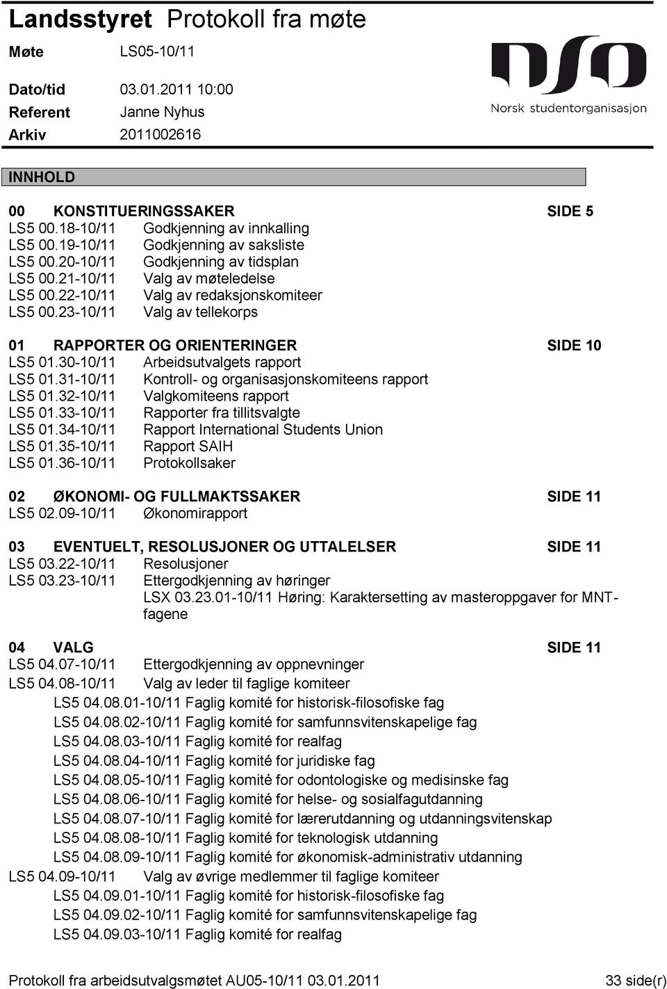 23-10/11 Valg av tellekorps 01 RAPPORTER OG ORIENTERINGER SIDE 10 LS5 01.30-10/11 Arbeidsutvalgets rapport LS5 01.31-10/11 Kontroll- og organisasjonskomiteens rapport LS5 01.