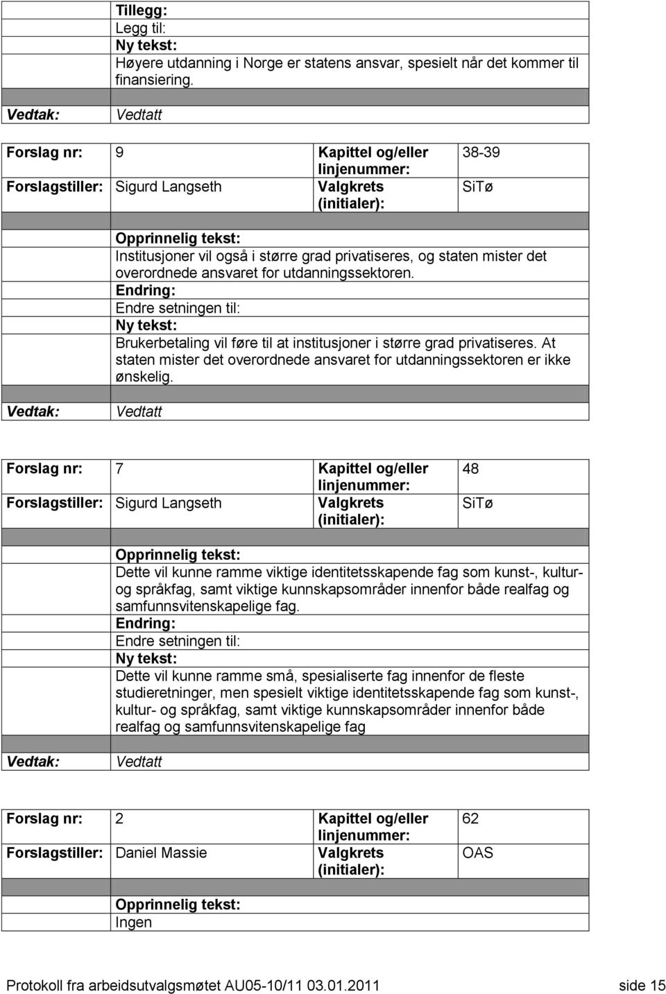 Endring: Endre setningen til: Brukerbetaling vil føre til at institusjoner i større grad privatiseres. At staten mister det overordnede ansvaret for utdanningssektoren er ikke ønskelig.