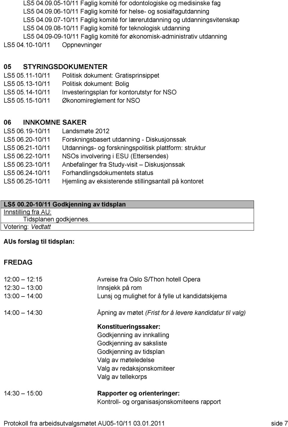 11-10/11 Politisk dokument: Gratisprinsippet LS5 05.13-10/11 Politisk dokument: Bolig LS5 05.14-10/11 Investeringsplan for kontorutstyr for NSO LS5 05.