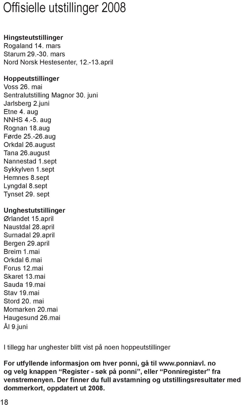 sept Unghestutstillinger Ørlandet 15.april Naustdal 28.april Surnadal 29.april Bergen 29.april Breim 1.mai Orkdal 6.mai Forus 12.mai Skaret 13.mai Sauda 19.mai Stav 19.mai Stord 20. mai Momarken 20.