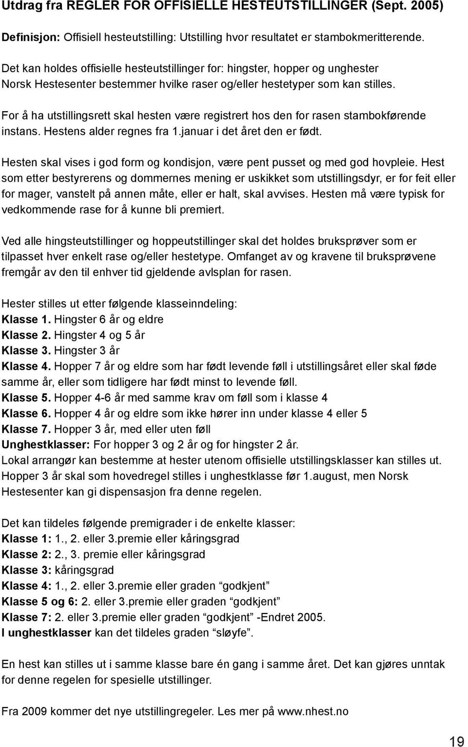 For å ha utstillingsrett skal hesten være registrert hos den for rasen stambokførende instans. Hestens alder regnes fra 1.januar i det året den er født.