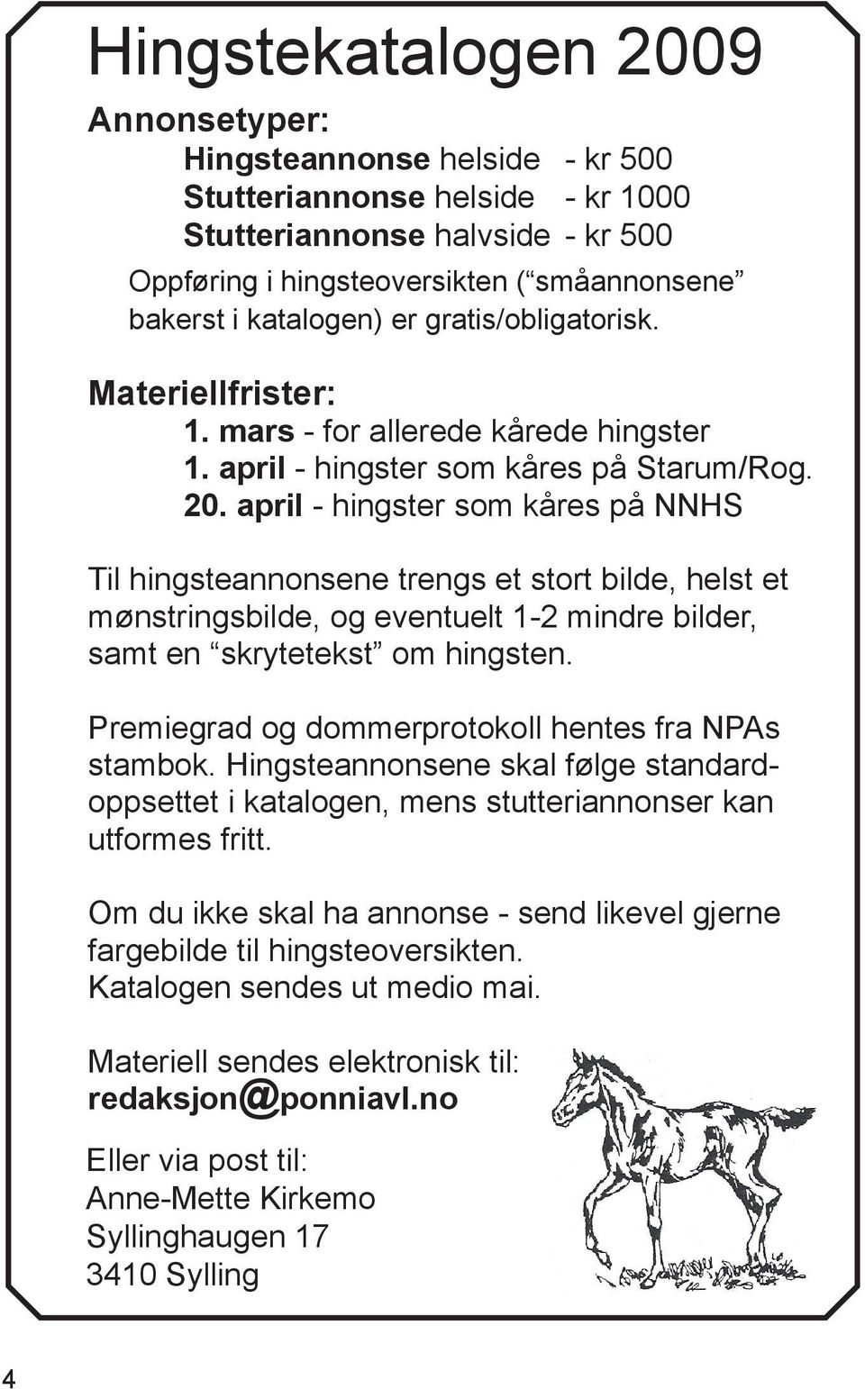 april - hingster som kåres på NNHS Til hingsteannonsene trengs et stort bilde, helst et mønstringsbilde, og eventuelt 1-2 mindre bilder, samt en skrytetekst om hingsten.