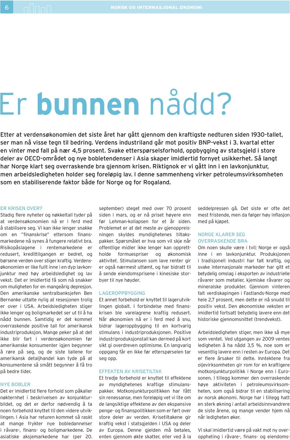 Svake etterspørselsforhold, oppbygging av statsgjeld i store deler av OECD-området og nye bobletendenser i Asia skaper imidlertid fornyet usikkerhet.