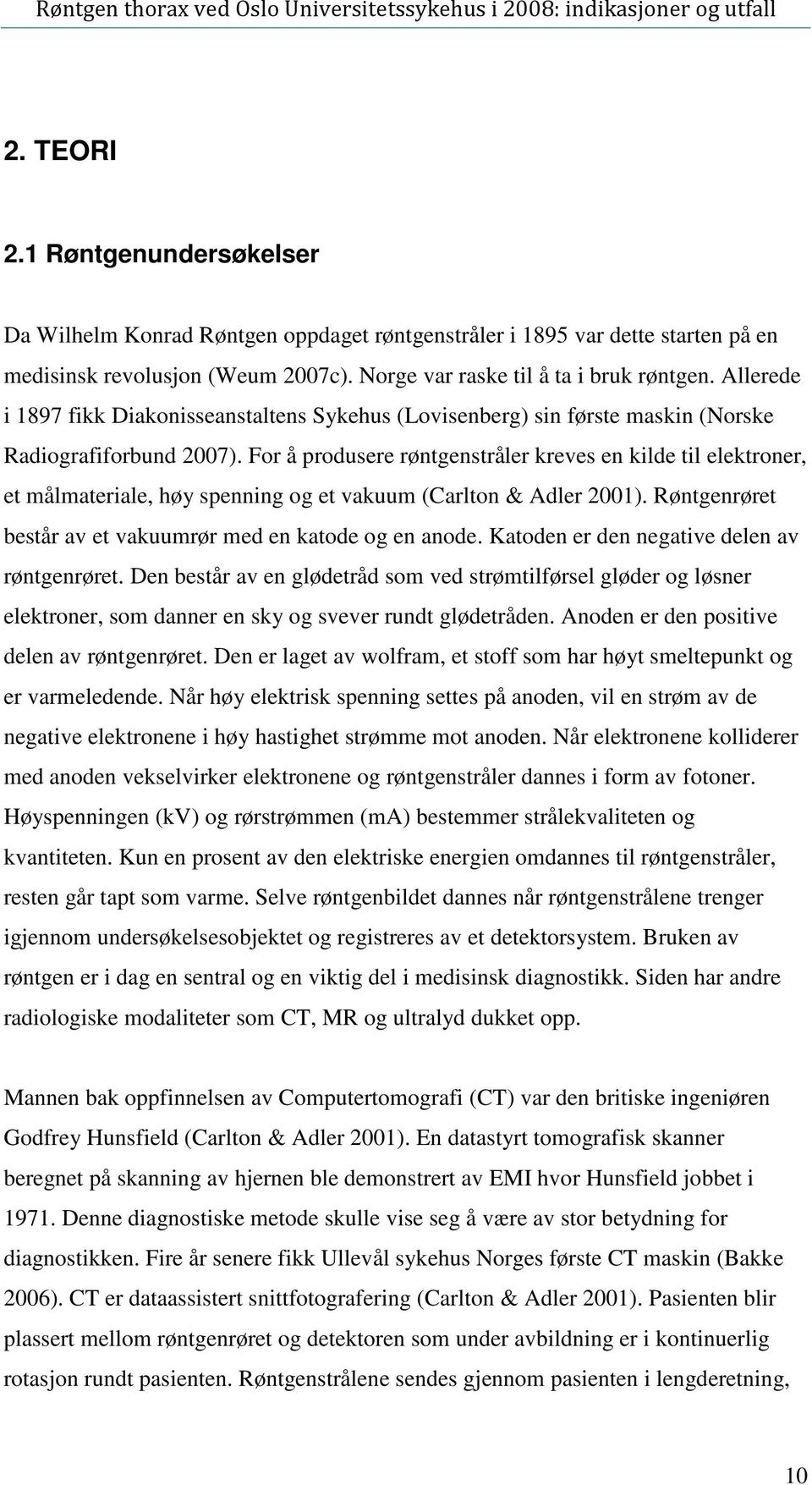 et vakuum (Carlton & Adler 2001) Røntgenrøret består av et vakuumrør med en katode og en anode Katoden er den negative delen av røntgenrøret Den består av en glødetråd som ved strømtilførsel gløder