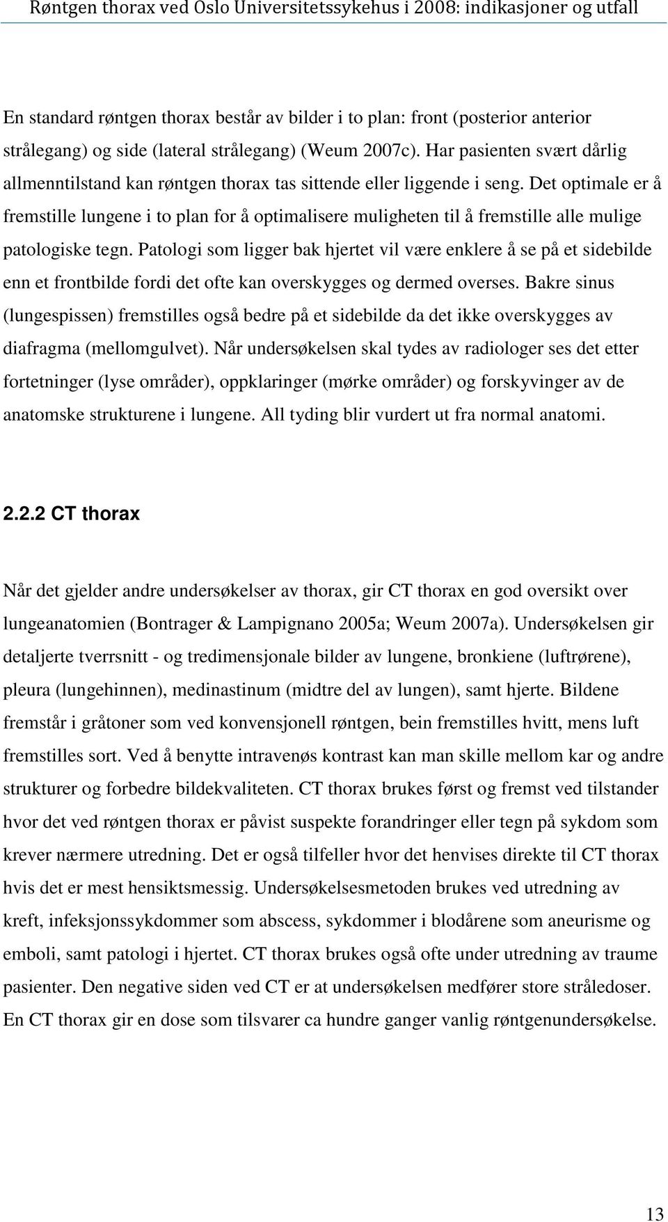 enklere å se på et sidebilde enn et frontbilde fordi det ofte kan overskygges og dermed overses Bakre sinus (lungespissen) fremstilles også bedre på et sidebilde da det ikke overskygges av diafragma