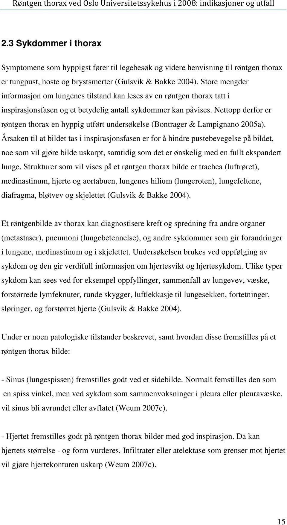 Lampignano 2005a) Årsaken til at bildet tas i inspirasjonsfasen er for å hindre pustebevegelse på bildet, noe som vil gjøre bilde uskarpt, samtidig som det er ønskelig med en fullt ekspandert lunge