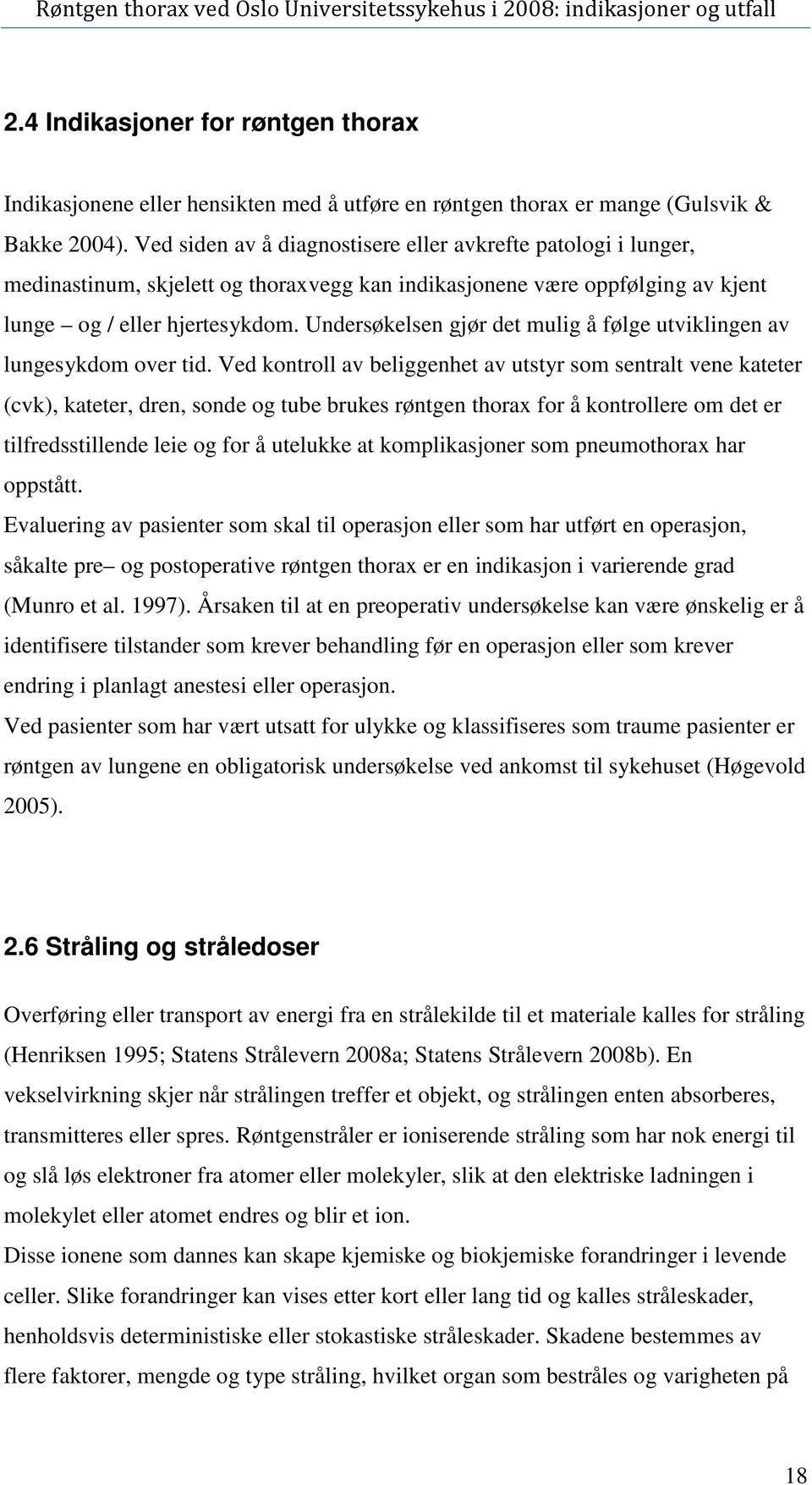 beliggenhet av utstyr som sentralt vene kateter (cvk), kateter, dren, sonde og tube brukes røntgen thorax for å kontrollere om det er tilfredsstillende leie og for å utelukke at komplikasjoner som