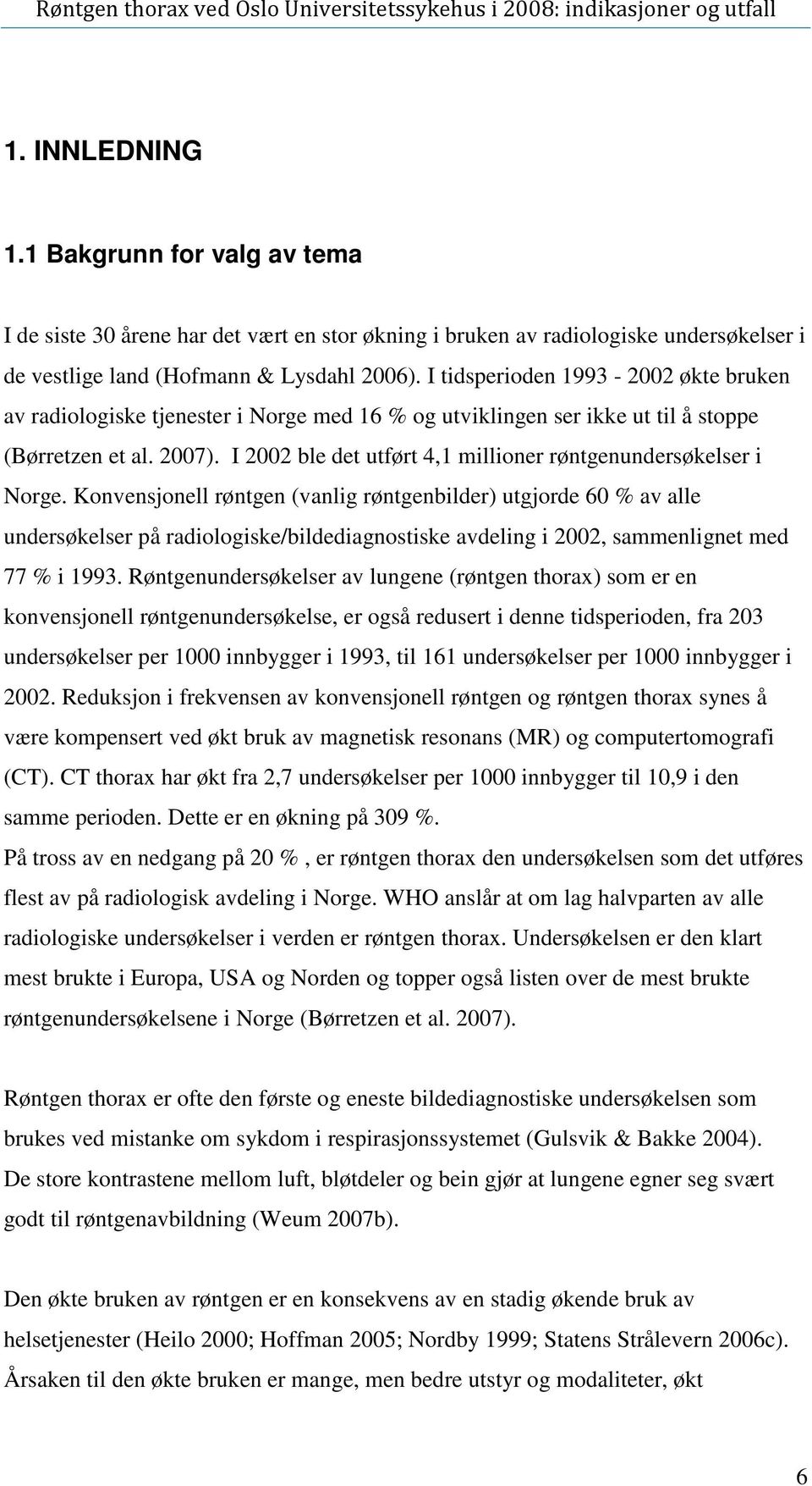 røntgen (vanlig røntgenbilder) utgjorde 60 % av alle undersøkelser på radiologiske/bildediagnostiske avdeling i 2002, sammenlignet med 77 % i 1993 Røntgenundersøkelser av lungene (røntgen thorax) som