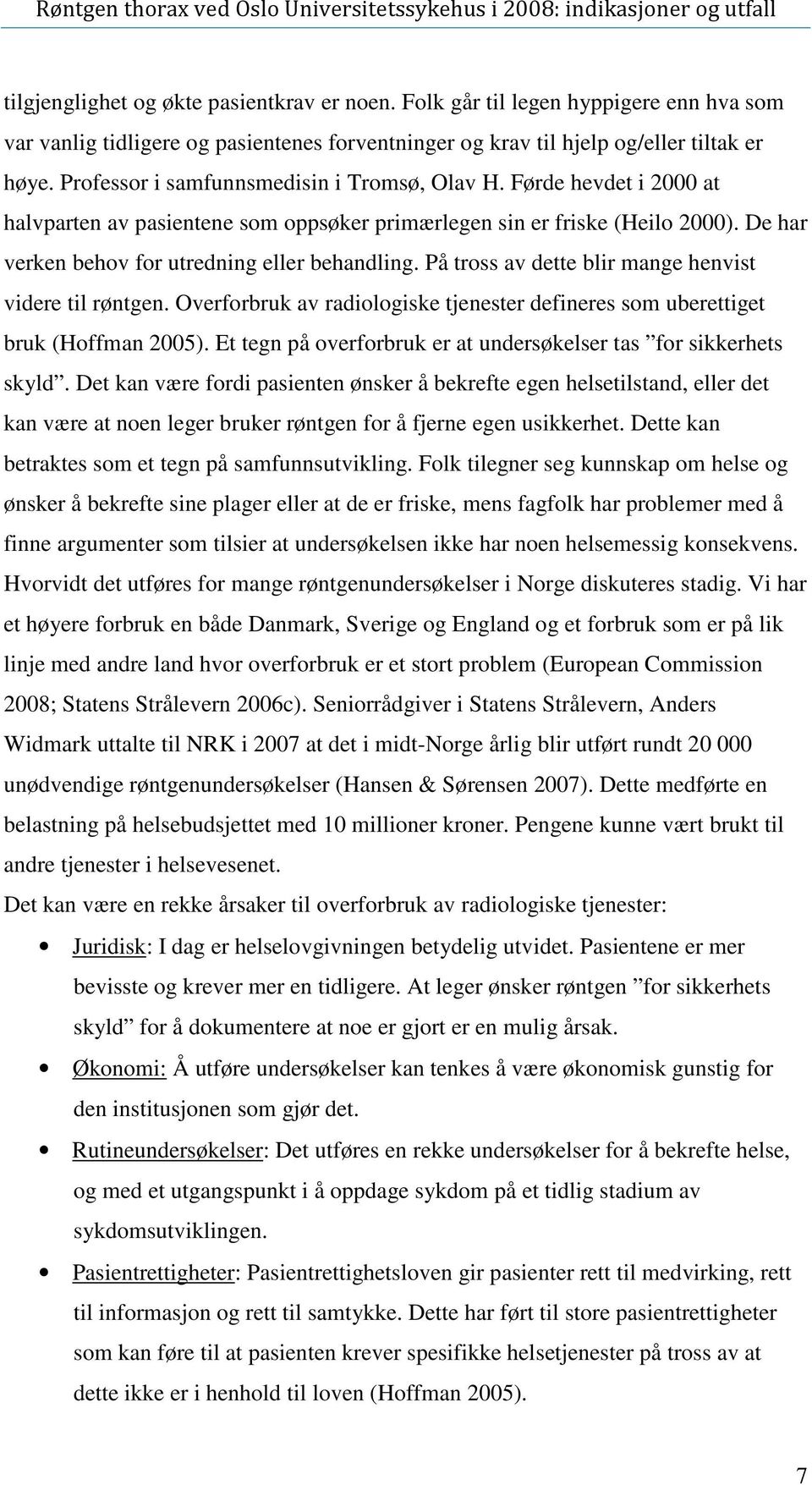 dette blir mange henvist videre til røntgen Overforbruk av radiologiske tjenester defineres som uberettiget bruk (Hoffman 2005) Et tegn på overforbruk er at undersøkelser tas for sikkerhets skyld Det