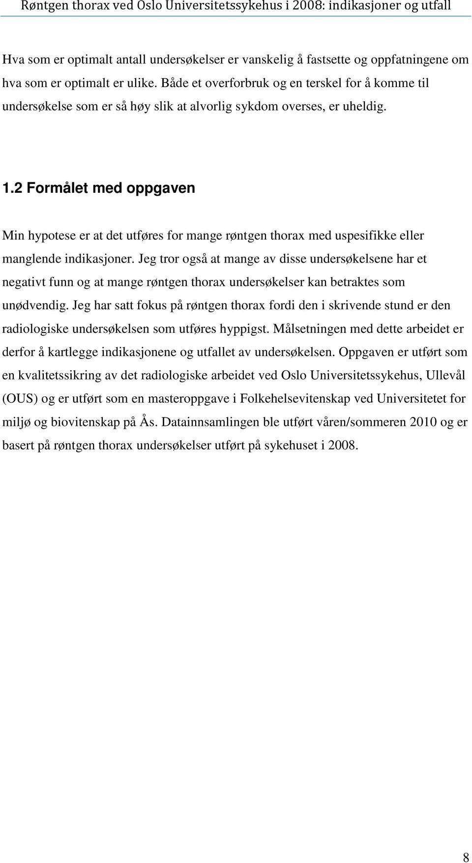 undersøkelsene har et negativt funn og at mange røntgen thorax undersøkelser kan betraktes som unødvendig Jeg har satt fokus på røntgen thorax fordi den i skrivende stund er den radiologiske