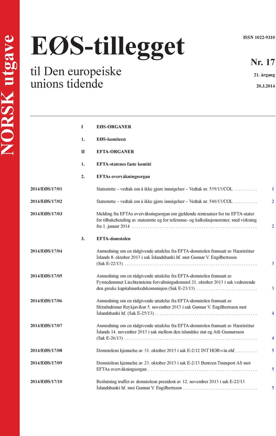 .. 2 2014/EØS/17/03 Melding fra EFTAs overvåkningsorgan om gjeldende rentesatser for tre EFTA-stater for tilbakebetaling av statsstøtte og for referanse- og kalkulasjonsrenter, med virkning fra 1.