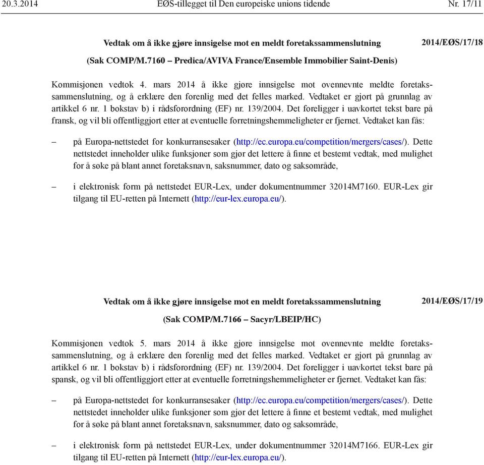 1 bokstav b) i rådsforordning (EF) nr. 139/2004. Det foreligger i uavkortet tekst bare på fransk, og vil bli offentliggjort etter at eventuelle forretnings hemmeligheter er fjernet.