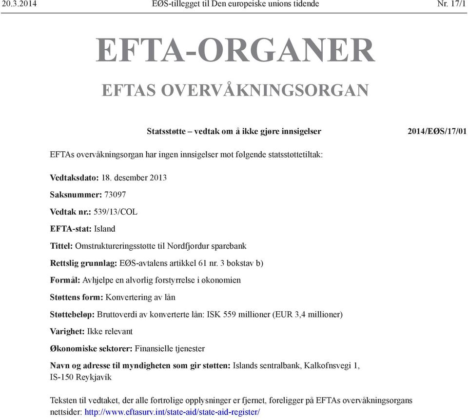 desember 2013 Saksnummer: 73097 Vedtak nr.: 539/13/COL EFTA-stat: Island Tittel: Omstruktureringsstøtte til Nordfjordur sparebank Rettslig grunnlag: EØS-avtalens artikkel 61 nr.