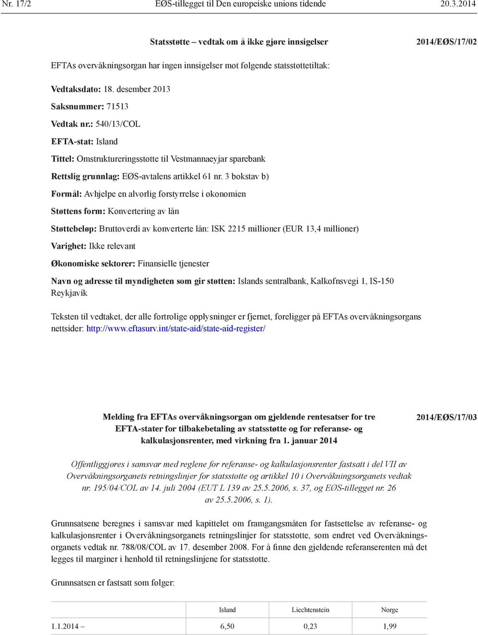 desember 2013 Saksnummer: 71513 Vedtak nr.: 540/13/COL EFTA-stat: Island Tittel: Omstruktureringsstøtte til Vestmannaeyjar sparebank Rettslig grunnlag: EØS-avtalens artikkel 61 nr.