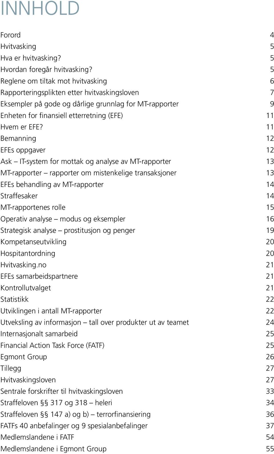 11 Bemanning 12 EFEs oppgaver 12 Ask IT-system for mottak og analyse av MT-rapporter 13 MT-rapporter rapporter om mistenkelige transaksjoner 13 EFEs behandling av MT-rapporter 14 Straffesaker 14