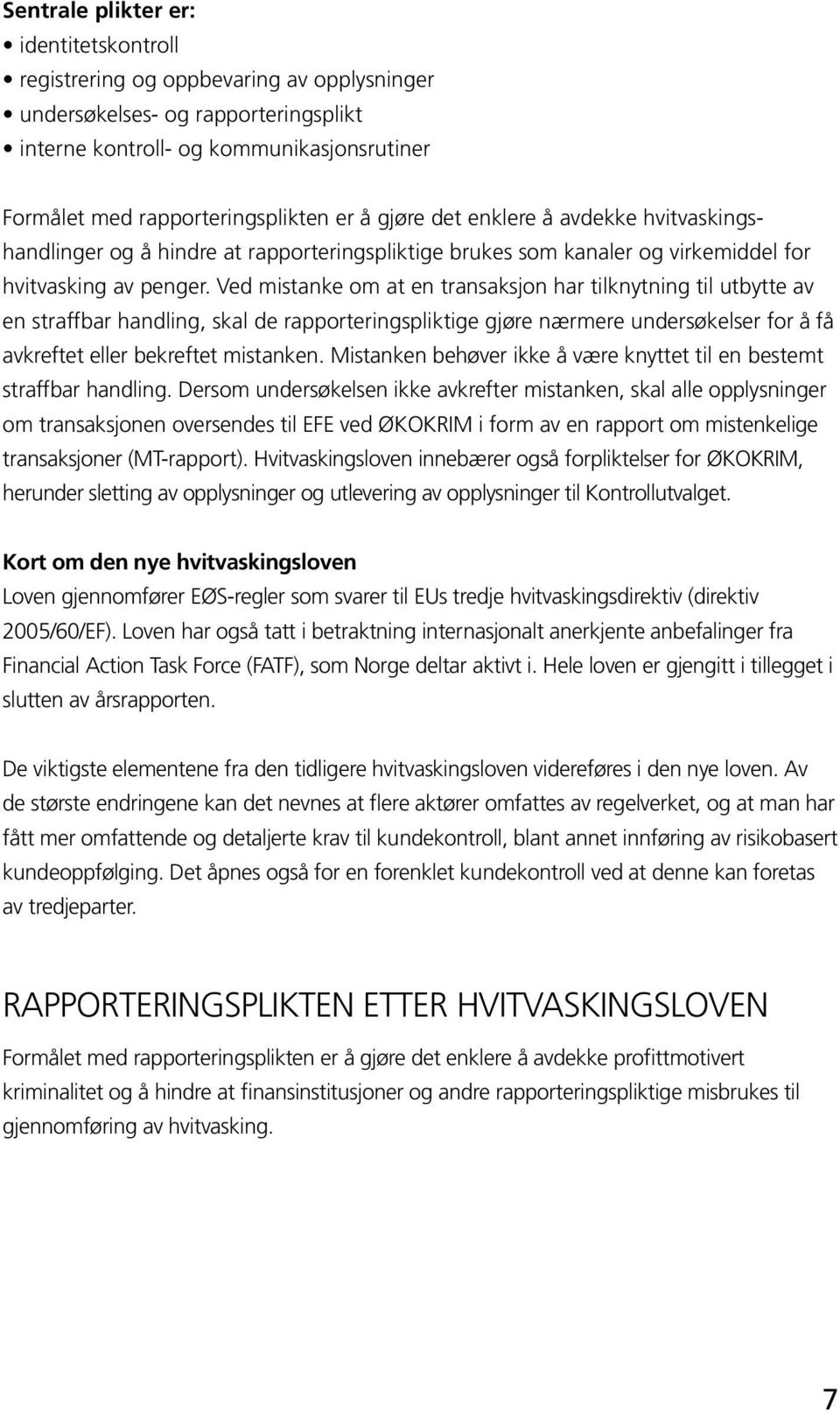 Ved mistanke om at en transaksjon har tilknytning til utbytte av en straffbar handling, skal de rapporteringspliktige gjøre nærmere undersøkelser for å få avkreftet eller bekreftet mistanken.