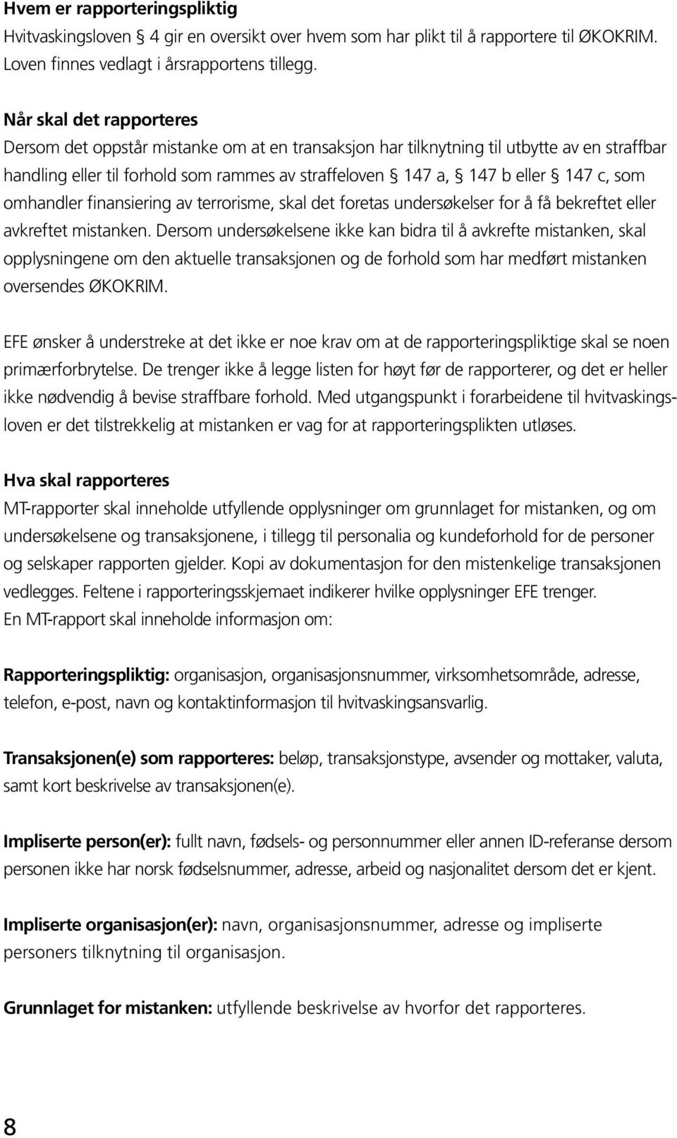 som omhandler finansiering av terrorisme, skal det foretas undersøkelser for å få bekreftet eller avkreftet mistanken.