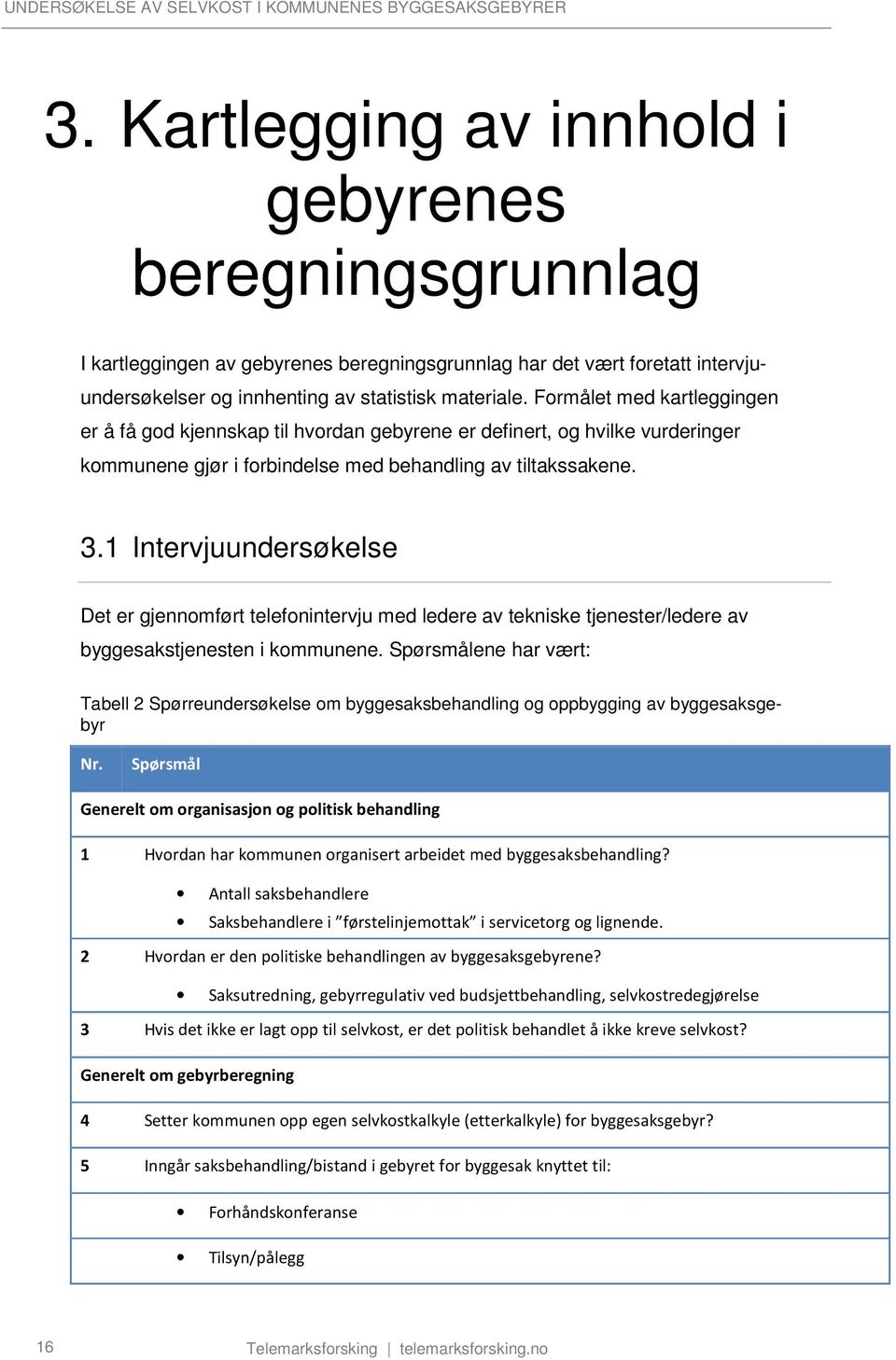 1 Intervjuundersøkelse Det er gjennomført telefonintervju med ledere av tekniske tjenester/ledere av byggesakstjenesten i kommunene.